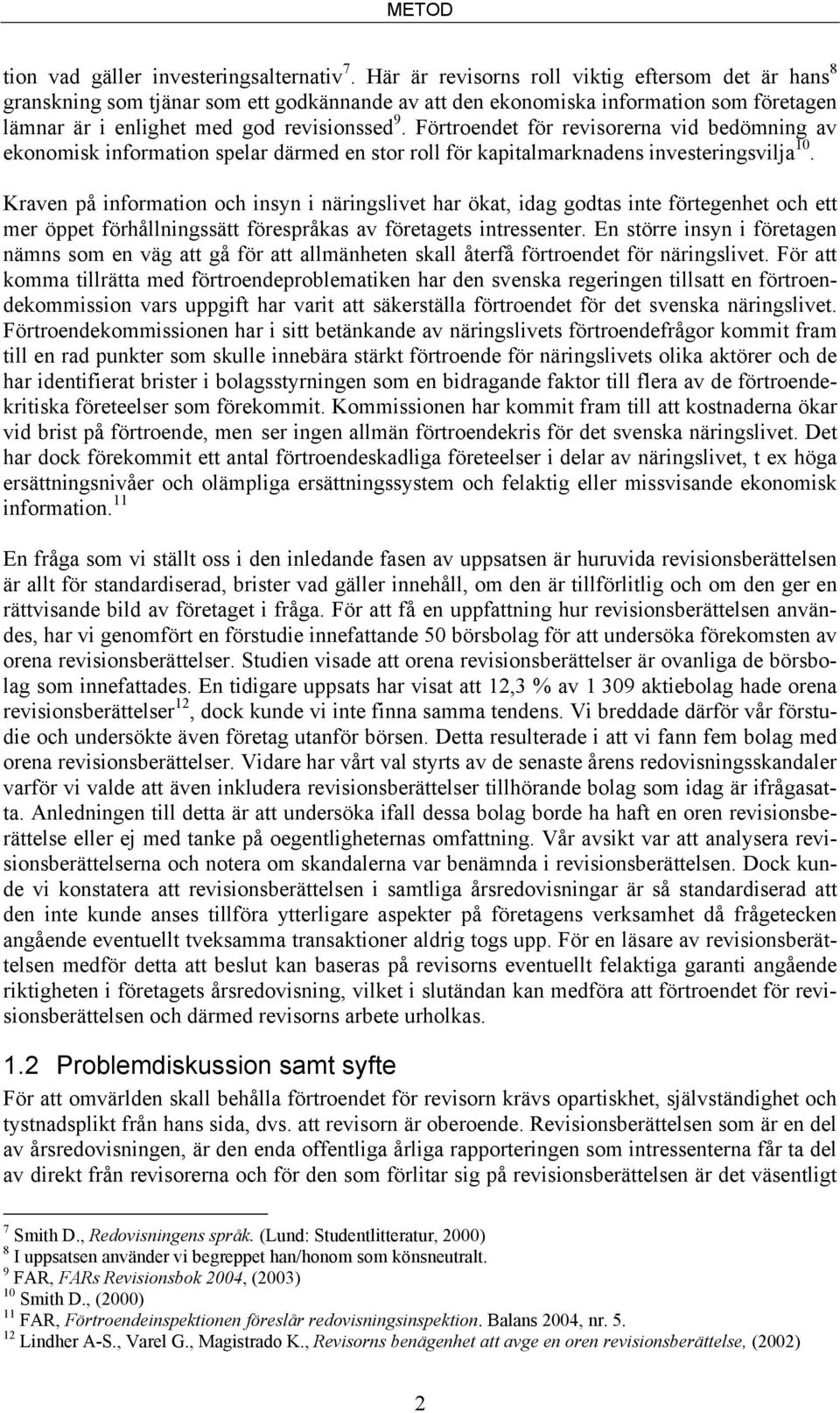 Förtroendet för revisorerna vid bedömning av ekonomisk information spelar därmed en stor roll för kapitalmarknadens investeringsvilja 10.