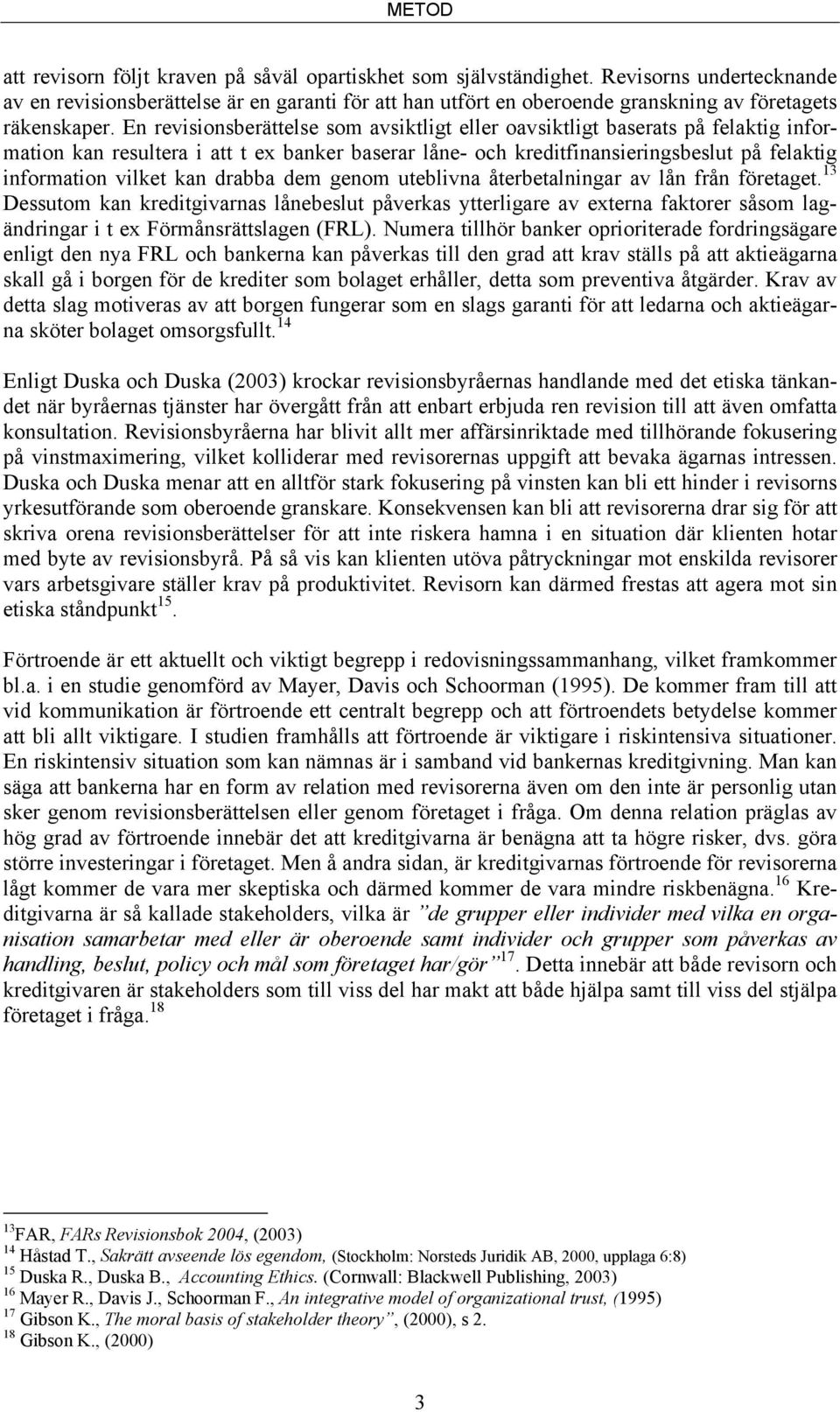 En revisionsberättelse som avsiktligt eller oavsiktligt baserats på felaktig information kan resultera i att t ex banker baserar låne- och kreditfinansieringsbeslut på felaktig information vilket kan