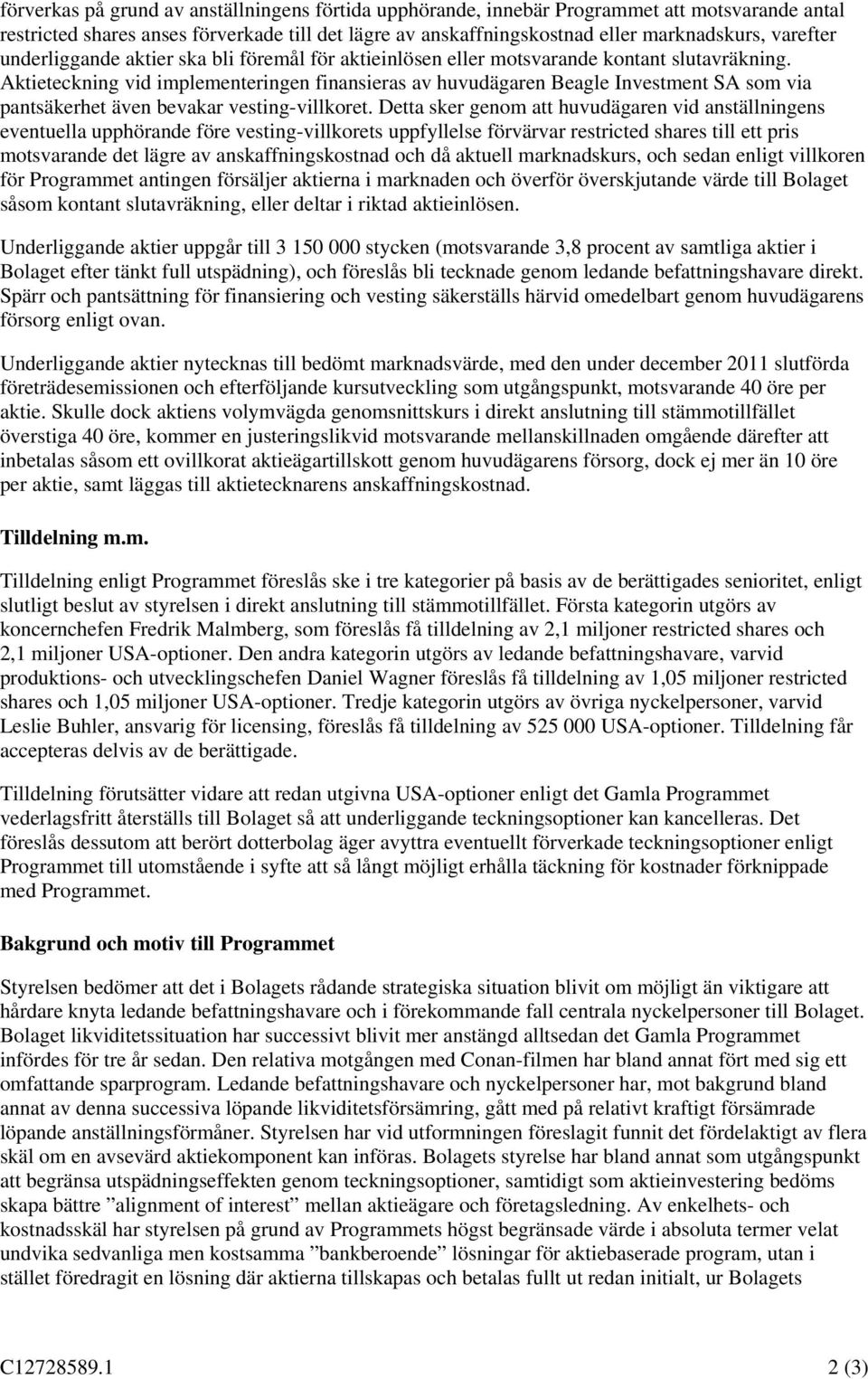 Aktieteckning vid implementeringen finansieras av huvudägaren Beagle Investment SA som via pantsäkerhet även bevakar vesting-villkoret.