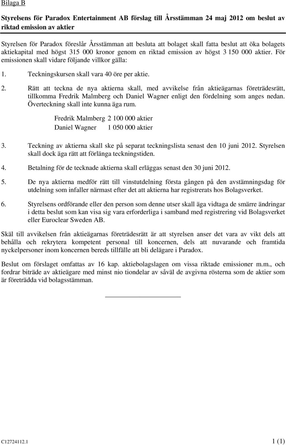 Teckningskursen skall vara 40 öre per aktie. 2.