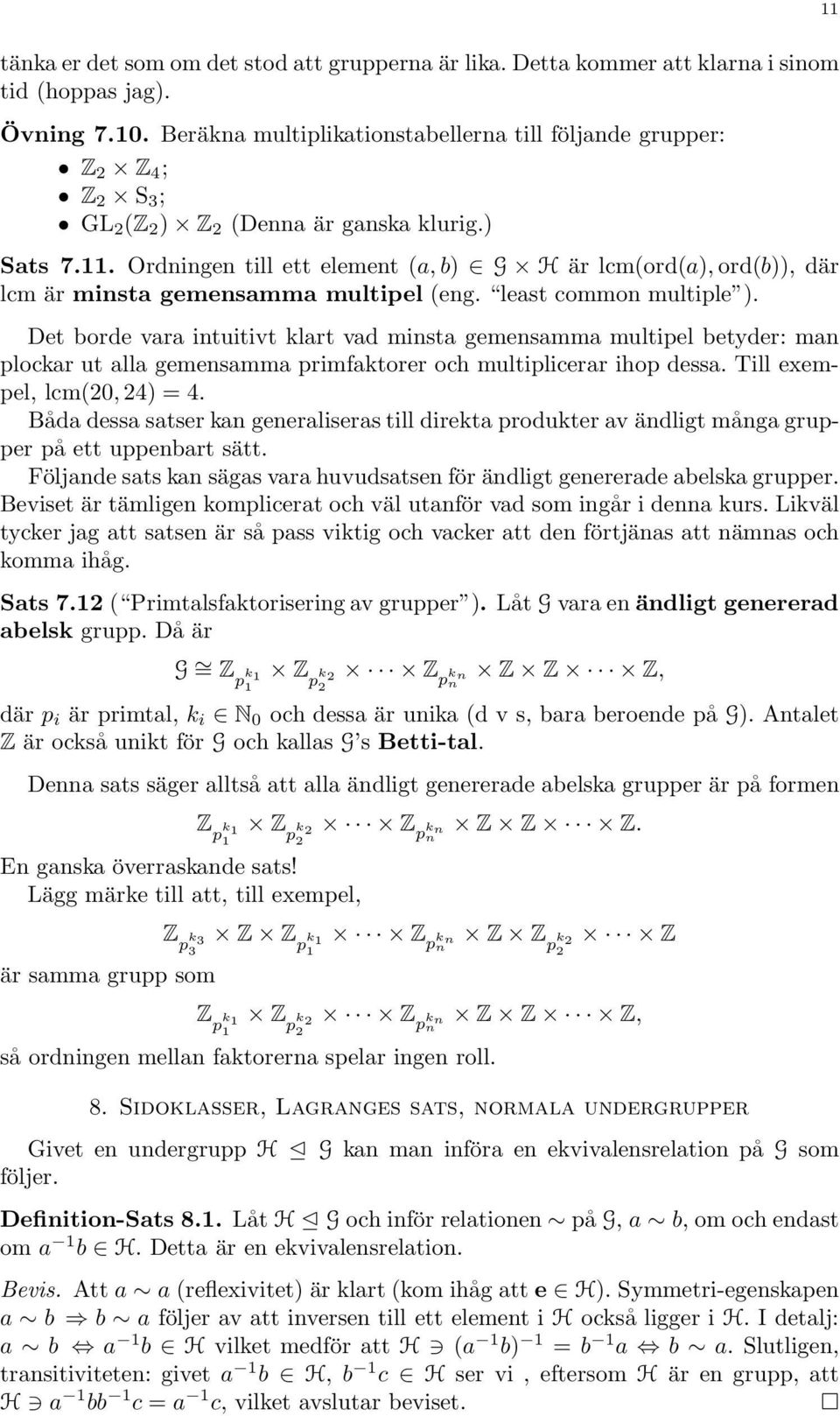 Ordningen till ett element (a, b) G H är lcm(ord(a), ord(b)), där lcm är minsta gemensamma multipel (eng. least common multiple ).