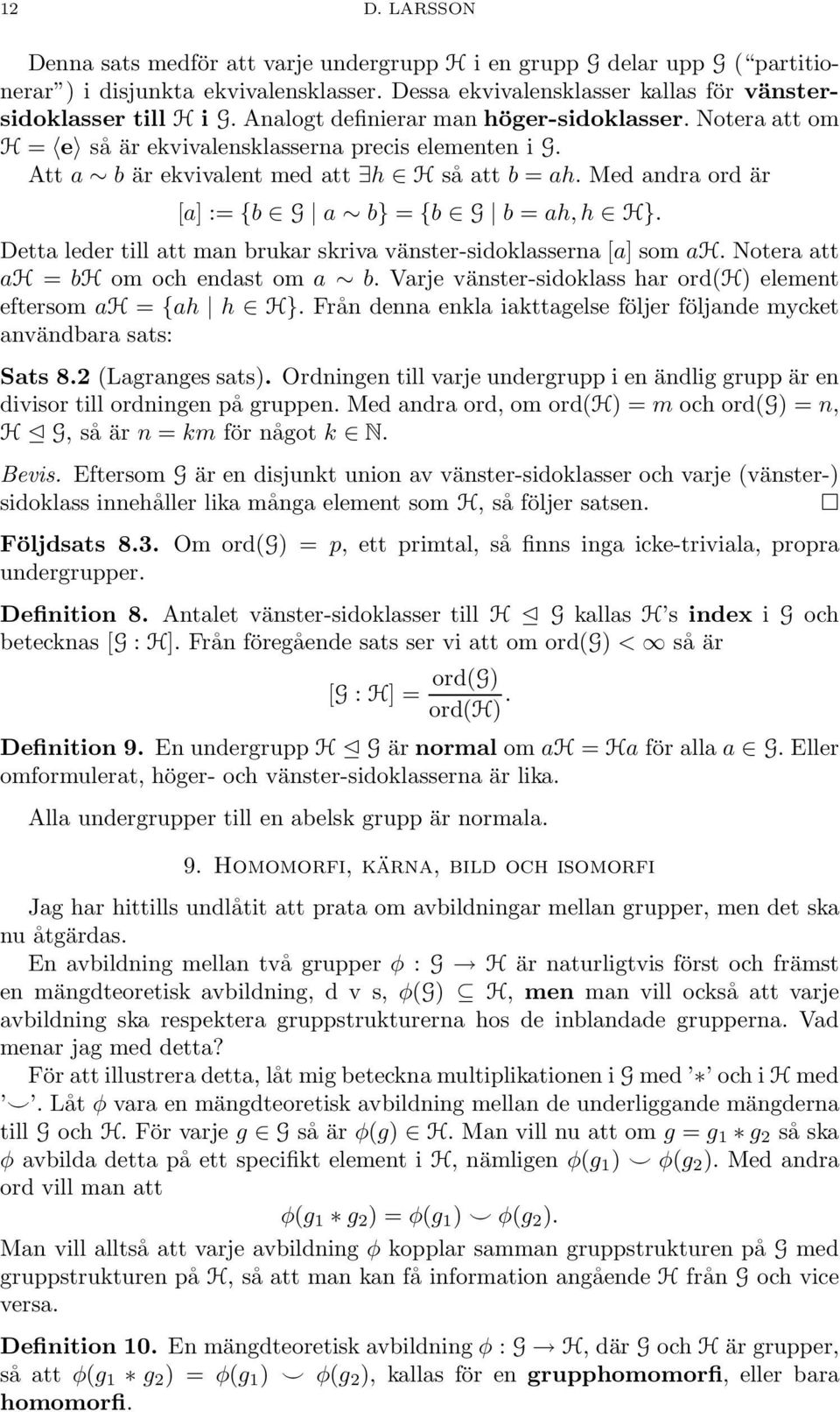 Med andra ord är [a] := {b G a b} = {b G b = ah, h H}. Detta leder till att man brukar skriva vänster-sidoklasserna [a] som ah. Notera att ah = bh om och endast om a b.