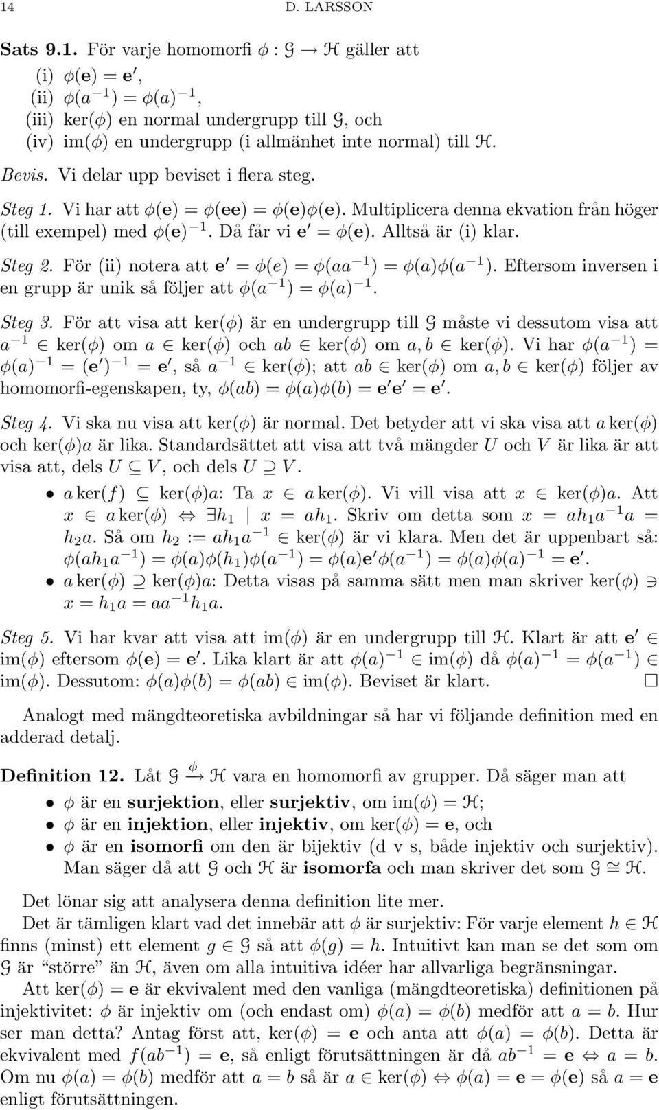 För (ii) notera att e = φ(e) = φ(aa 1 ) = φ(a)φ(a 1 ). Eftersom inversen i en grupp är unik så följer att φ(a 1 ) = φ(a) 1. Steg 3.