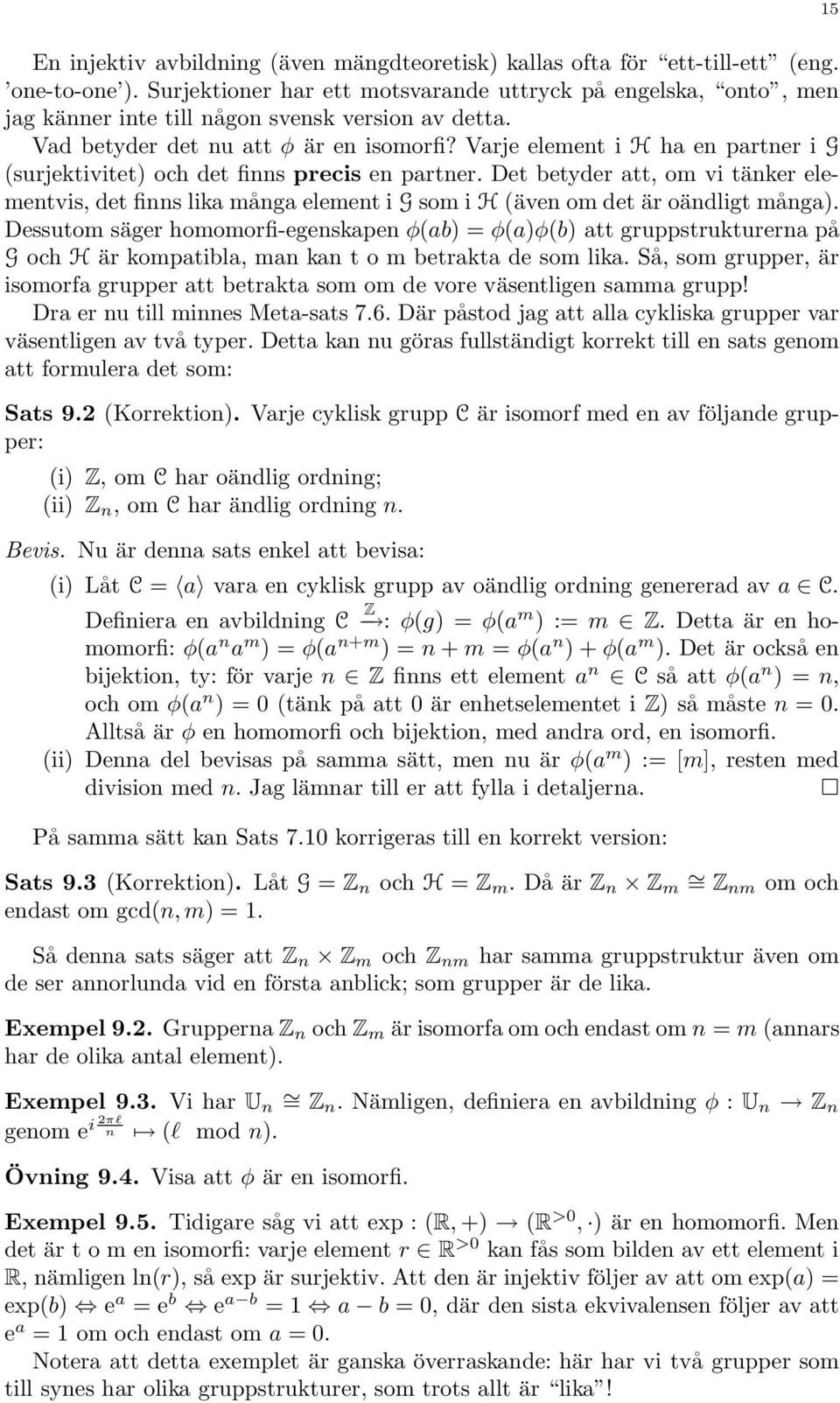 Varje element i H ha en partner i G (surjektivitet) och det finns precis en partner. Det betyder att, om vi tänker elementvis, det finns lika många element i G som i H (även om det är oändligt många).
