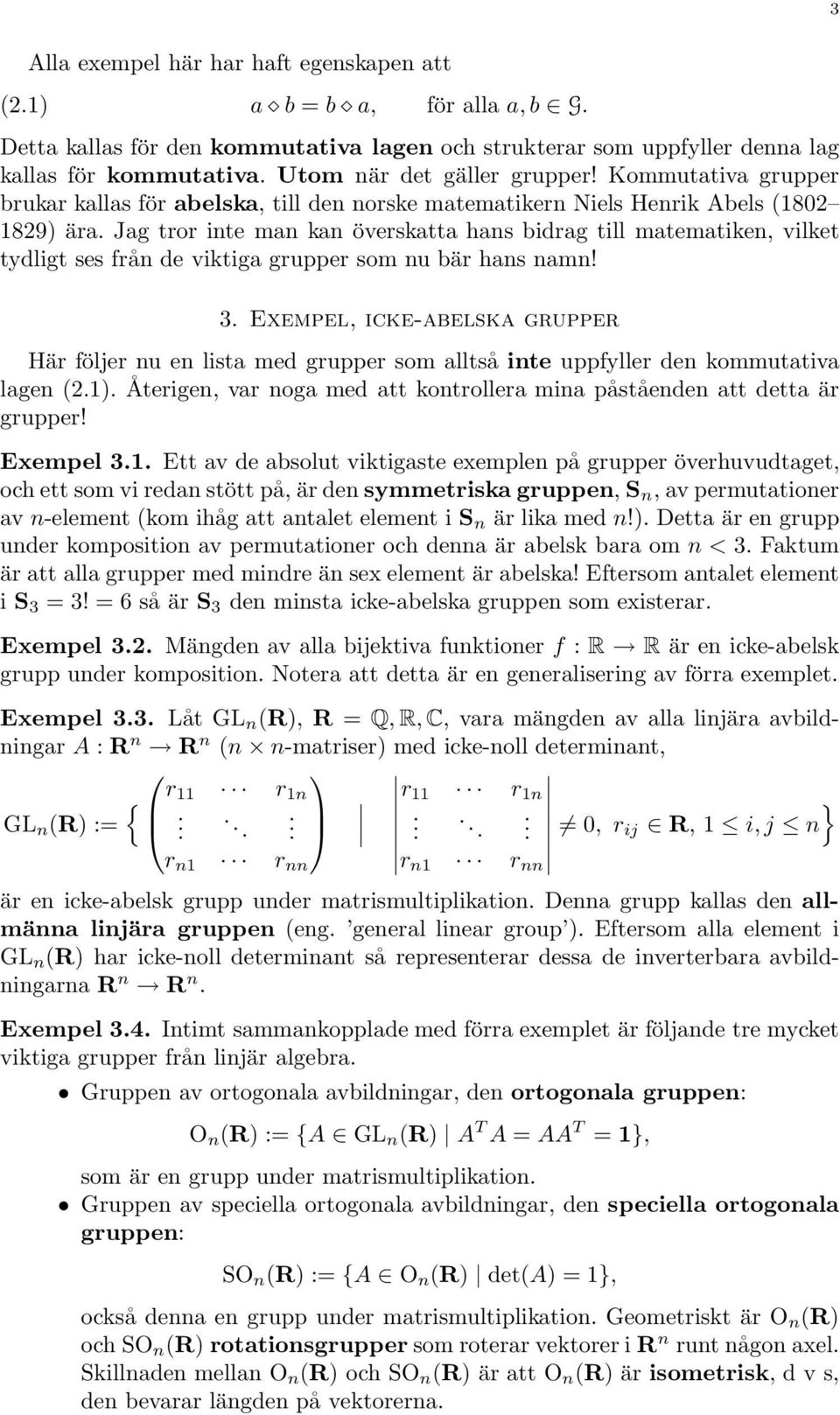 Jag tror inte man kan överskatta hans bidrag till matematiken, vilket tydligt ses från de viktiga grupper som nu bär hans namn! 3.