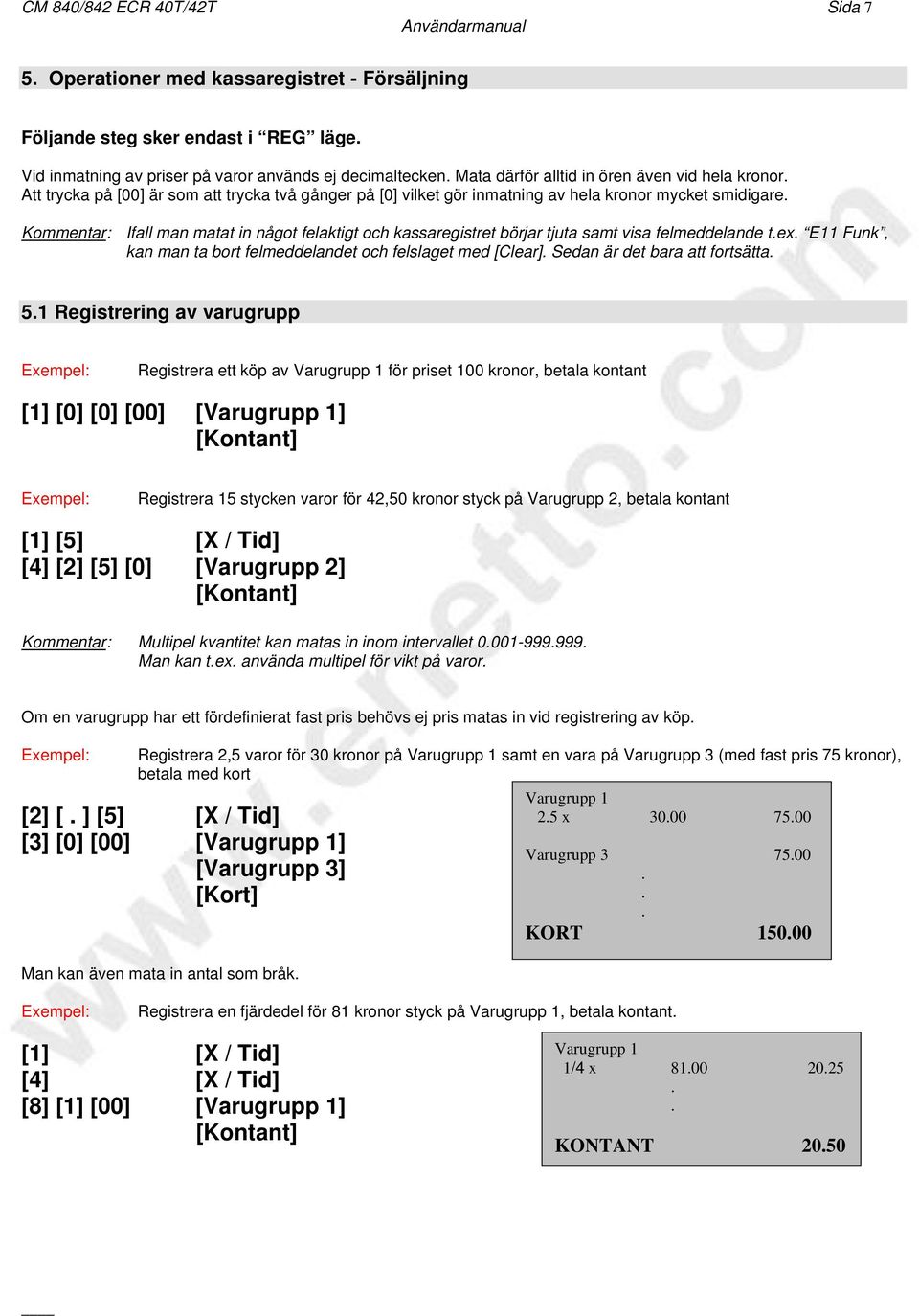 börjar tjuta samt visa felmeddelande tex E11 Funk, kan man ta bort felmeddelandet och felslaget med [Clear] Sedan är det bara att fortsätta 51 Registrering av varugrupp Registrera ett köp av