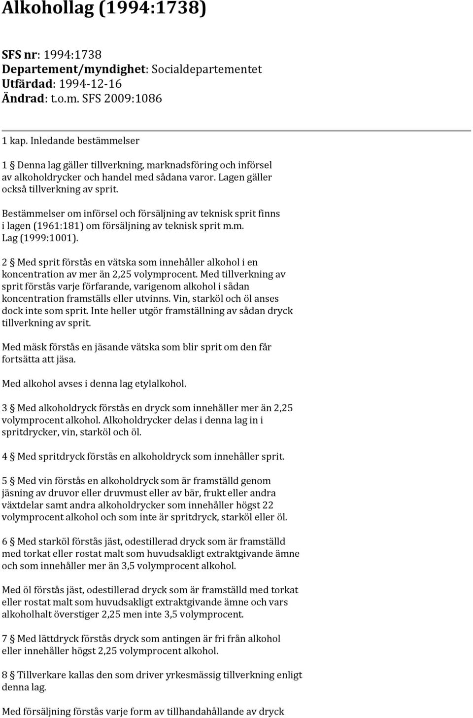 Bestämmelser om införsel och försäljning av teknisk sprit finns i lagen (1961:181) om försäljning av teknisk sprit m.m. Lag (1999:1001).