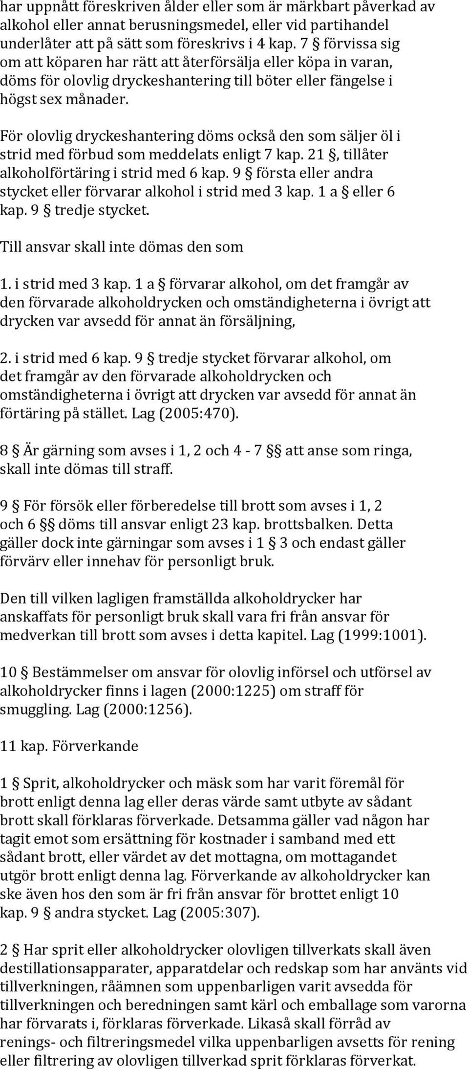 För olovlig dryckeshantering döms också den som säljer öl i strid med förbud som meddelats enligt 7 kap. 21, tillåter alkoholförtäring i strid med 6 kap.