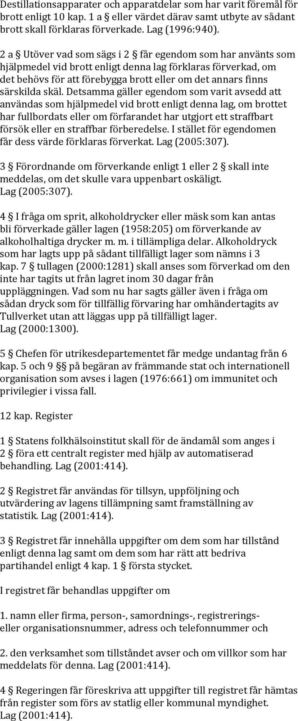 Detsamma gäller egendom som varit avsedd att användas som hjälpmedel vid brott enligt denna lag, om brottet har fullbordats eller om förfarandet har utgjort ett straffbart försök eller en straffbar