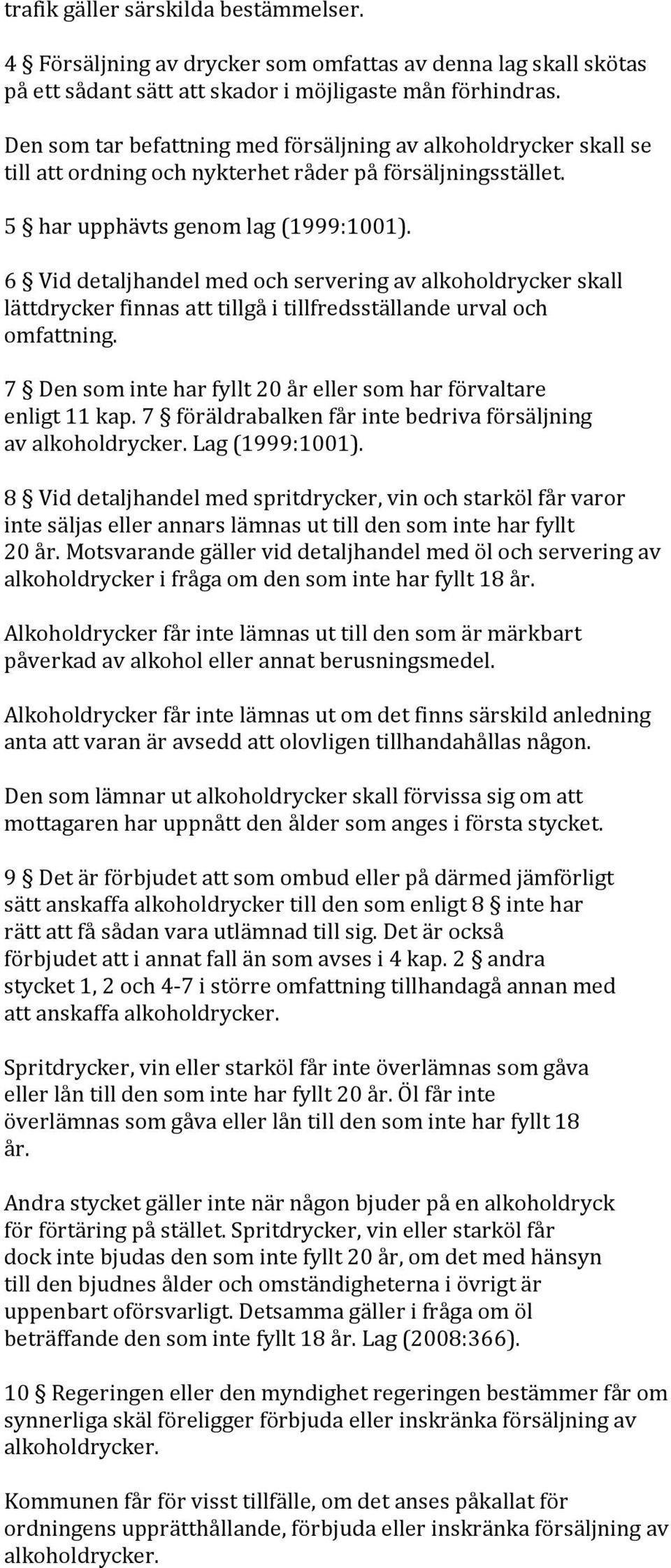 6 Vid detaljhandel med och servering av alkoholdrycker skall lättdrycker finnas att tillgå i tillfredsställande urval och omfattning.