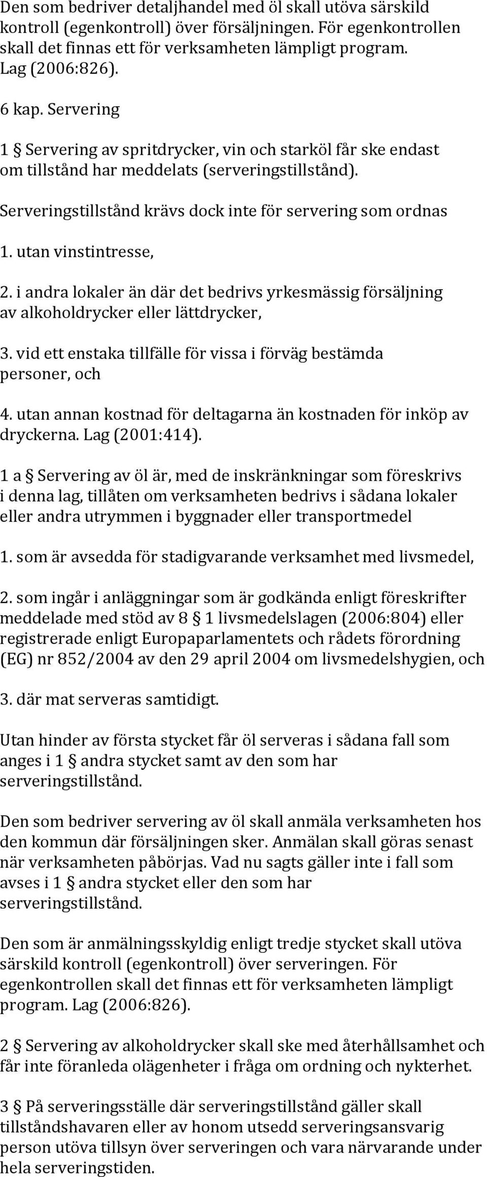 utan vinstintresse, 2. i andra lokaler än där det bedrivs yrkesmässig försäljning av alkoholdrycker eller lättdrycker, 3. vid ett enstaka tillfälle för vissa i förväg bestämda personer, och 4.