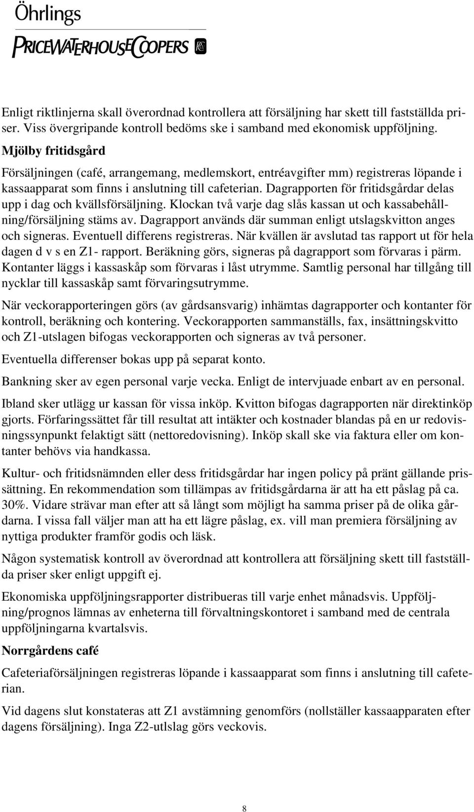 Dagrapporten för fritidsgårdar delas upp i dag och kvällsförsäljning. Klockan två varje dag slås kassan ut och kassabehållning/försäljning stäms av.