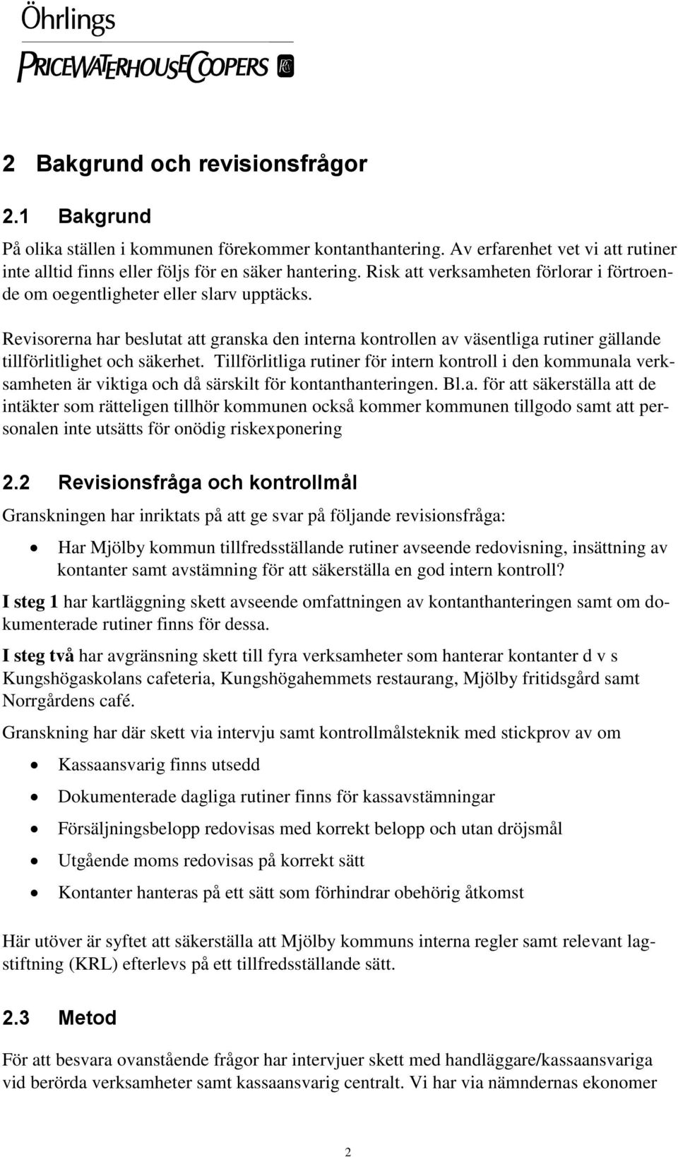 Revisorerna har beslutat att granska den interna kontrollen av väsentliga rutiner gällande tillförlitlighet och säkerhet.