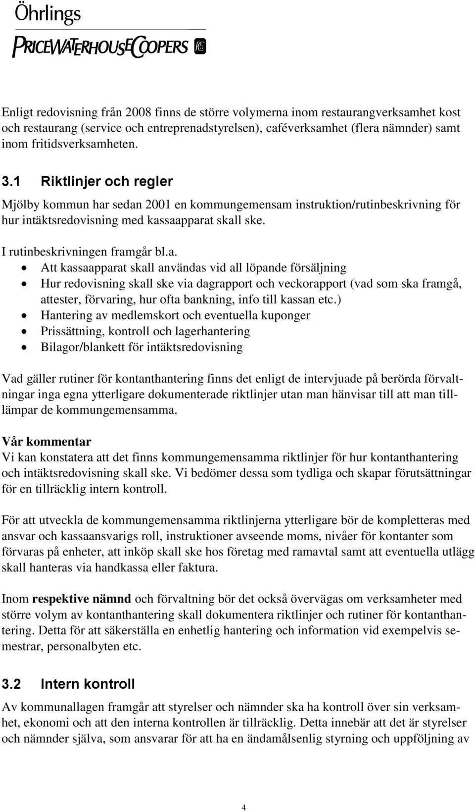 sedan 2001 en kommungemensam instruktion/rutinbeskrivning för hur intäktsredovisning med kassaapparat skall ske. I rutinbeskrivningen framgår bl.a. Att kassaapparat skall användas vid all löpande