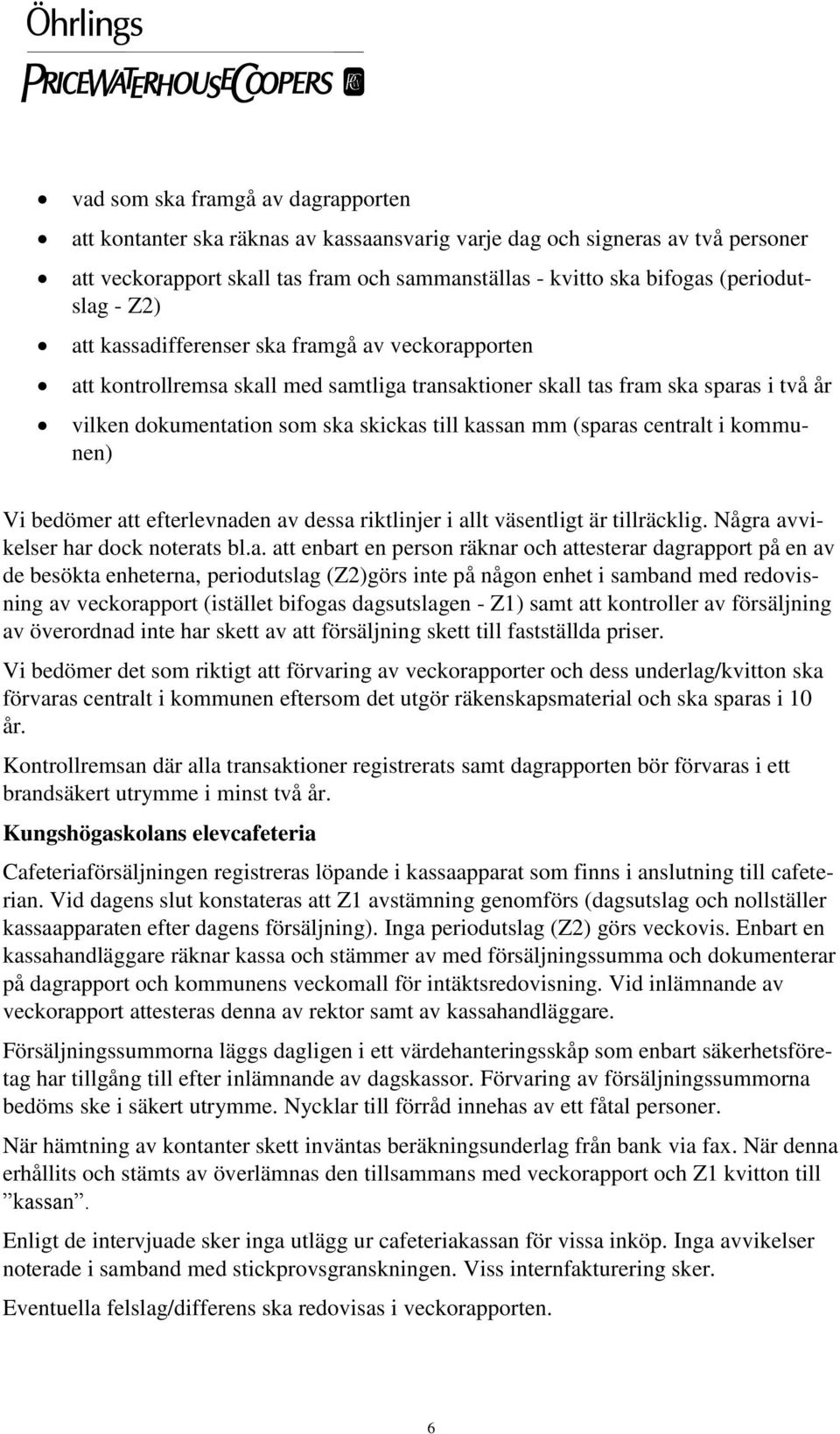 kassan mm (sparas centralt i kommunen) Vi bedömer att efterlevnaden av dessa riktlinjer i allt väsentligt är tillräcklig. Några avvikelser har dock noterats bl.a. att enbart en person räknar och