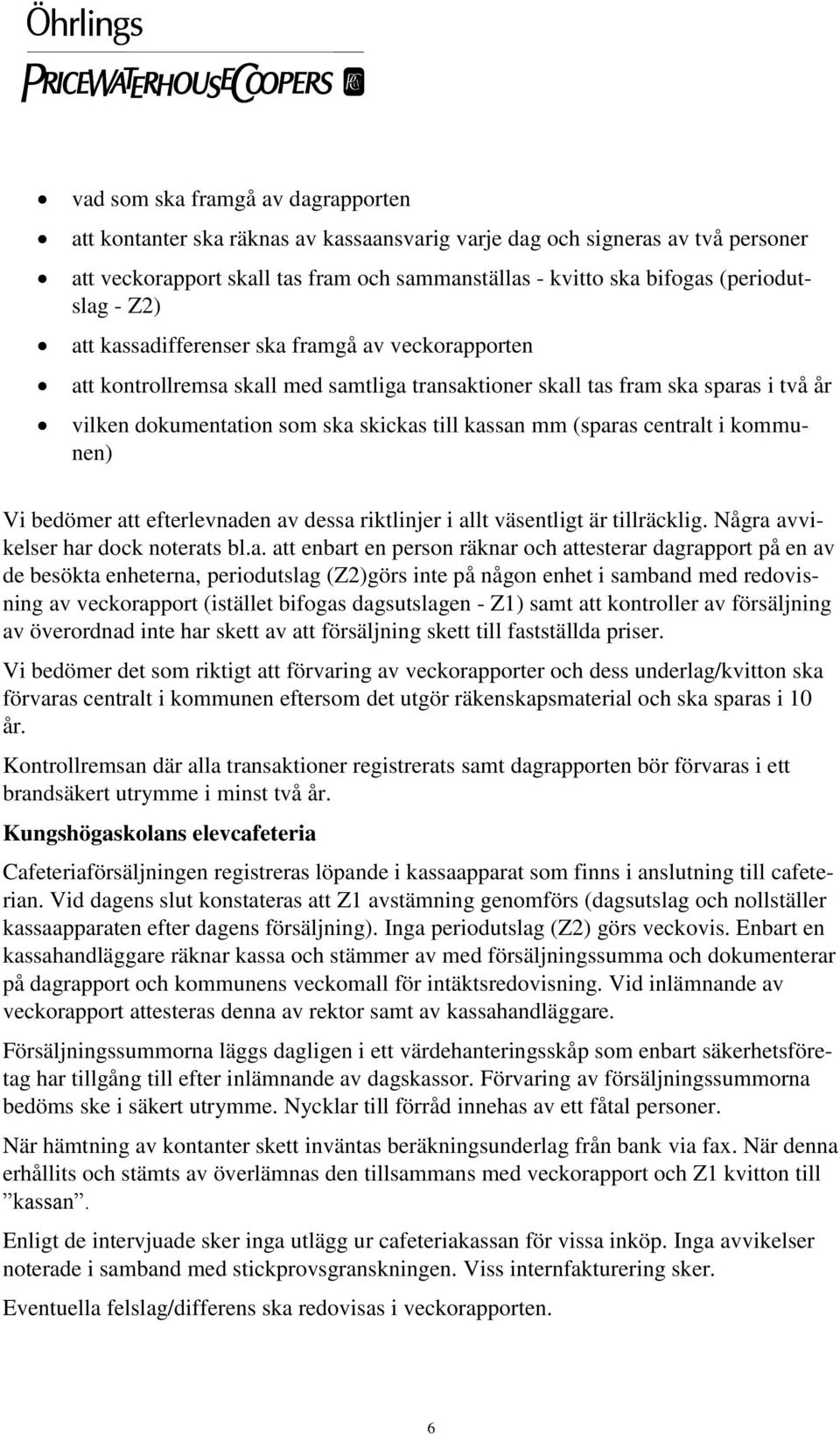 kassan mm (sparas centralt i kommunen) Vi bedömer att efterlevnaden av dessa riktlinjer i allt väsentligt är tillräcklig. Några avvikelser har dock noterats bl.a. att enbart en person räknar och