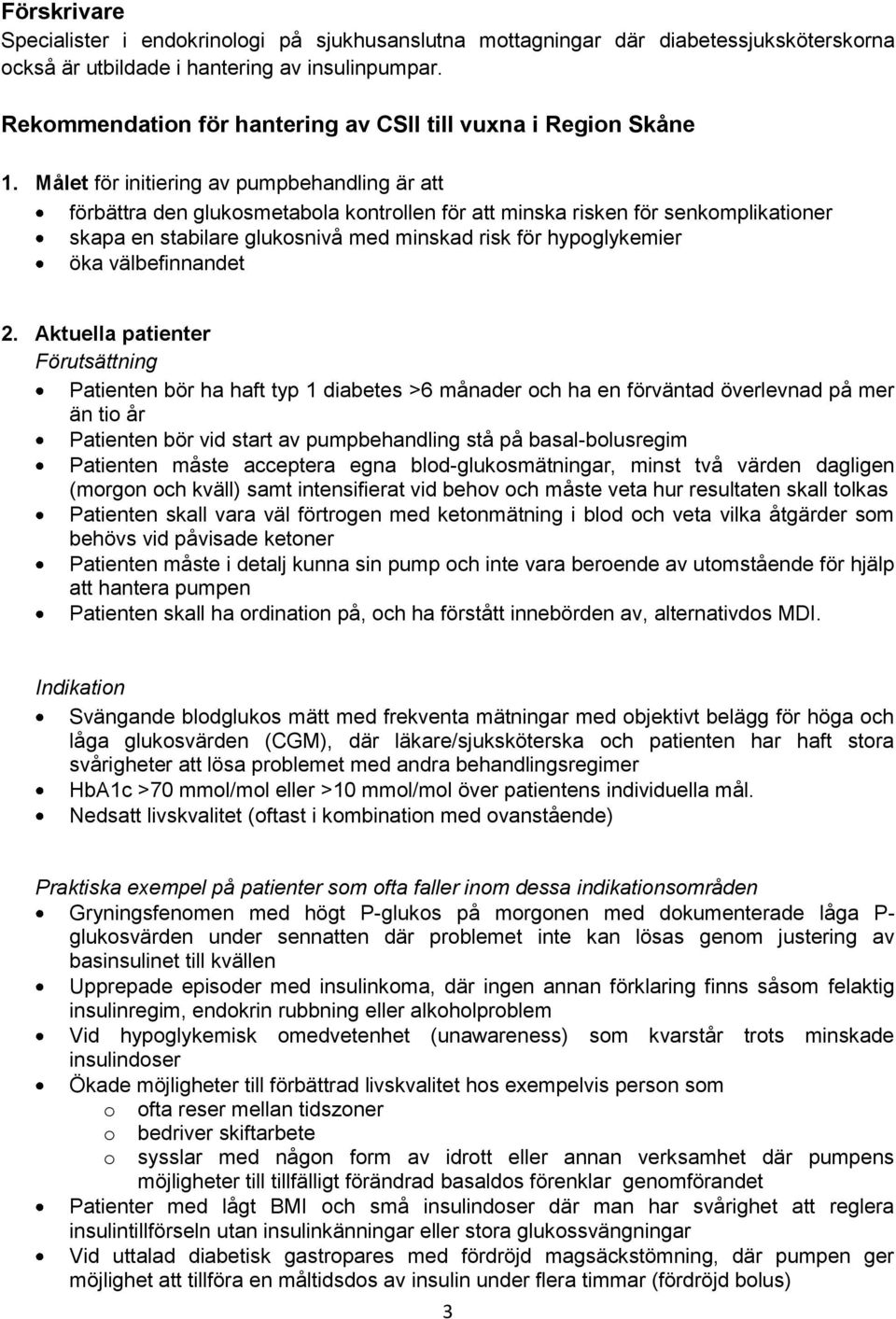 Målet för initiering av pumpbehandling är att förbättra den glukosmetabola kontrollen för att minska risken för senkomplikationer skapa en stabilare glukosnivå med minskad risk för hypoglykemier öka