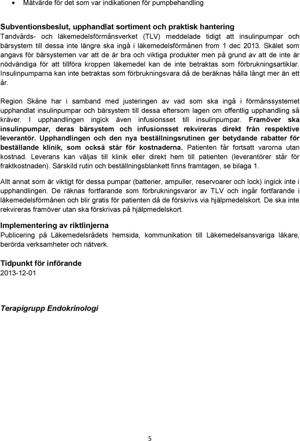Skälet som angavs för bärsystemen var att de är bra och viktiga produkter men på grund av att de inte är nödvändiga för att tillföra kroppen läkemedel kan de inte betraktas som förbrukningsartiklar.