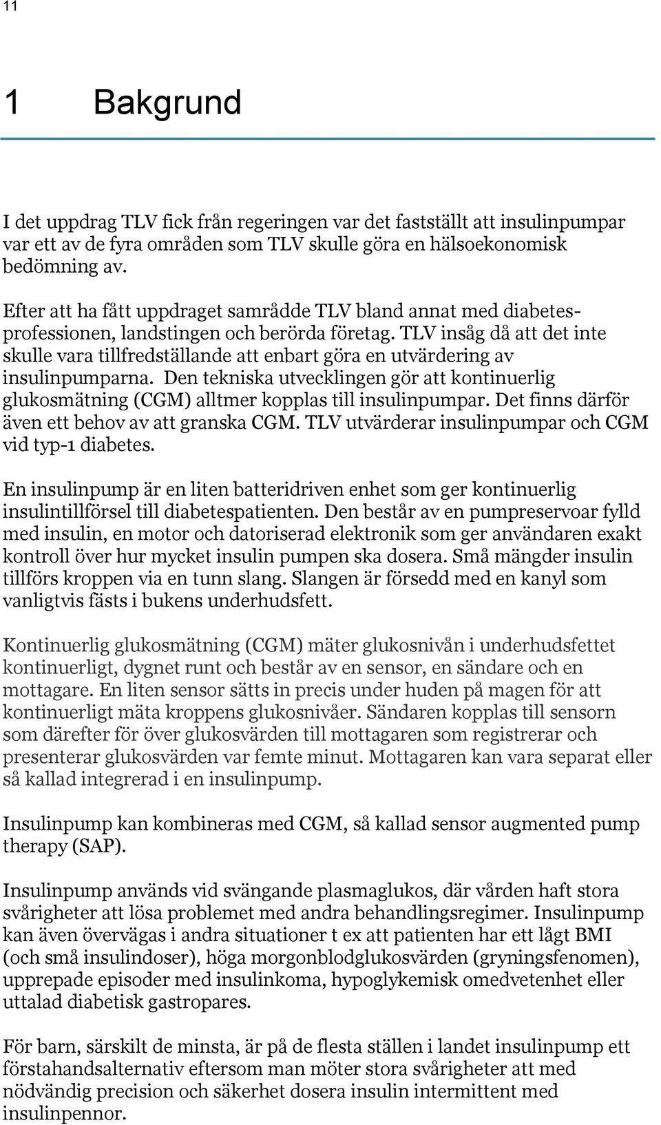 TLV insåg då att det inte skulle vara tillfredställande att enbart göra en utvärdering av insulinpumparna.
