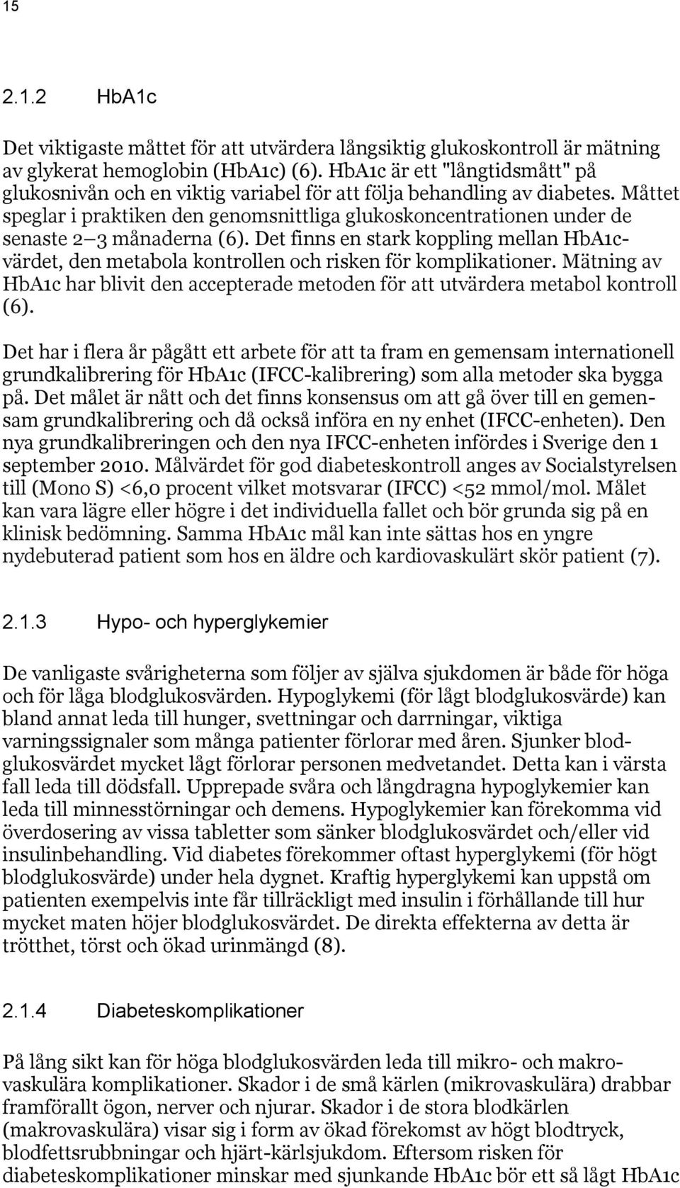 Måttet speglar i praktiken den genomsnittliga glukoskoncentrationen under de senaste 2 3 månaderna (6).