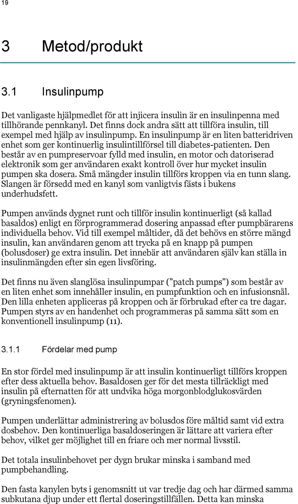 Den består av en pumpreservoar fylld med insulin, en motor och datoriserad elektronik som ger användaren exakt kontroll över hur mycket insulin pumpen ska dosera.