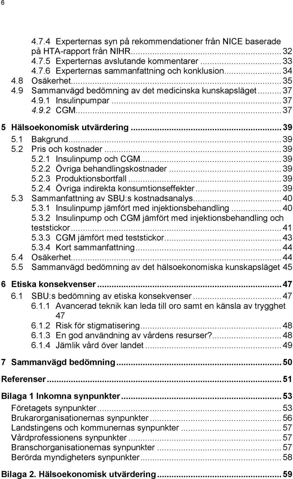 .. 39 5.2.1 Insulinpump och CGM... 39 5.2.2 Övriga behandlingskostnader... 39 5.2.3 Produktionsbortfall... 39 5.2.4 Övriga indirekta konsumtionseffekter... 39 5.3 Sammanfattning av SBU:s kostnadsanalys.