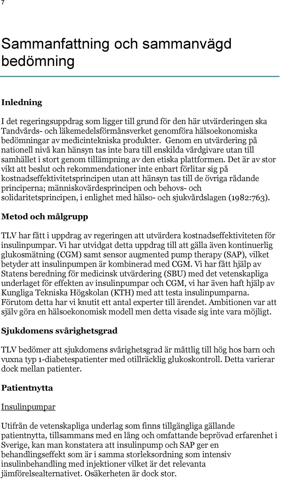 Genom en utvärdering på nationell nivå kan hänsyn tas inte bara till enskilda vårdgivare utan till samhället i stort genom tillämpning av den etiska plattformen.