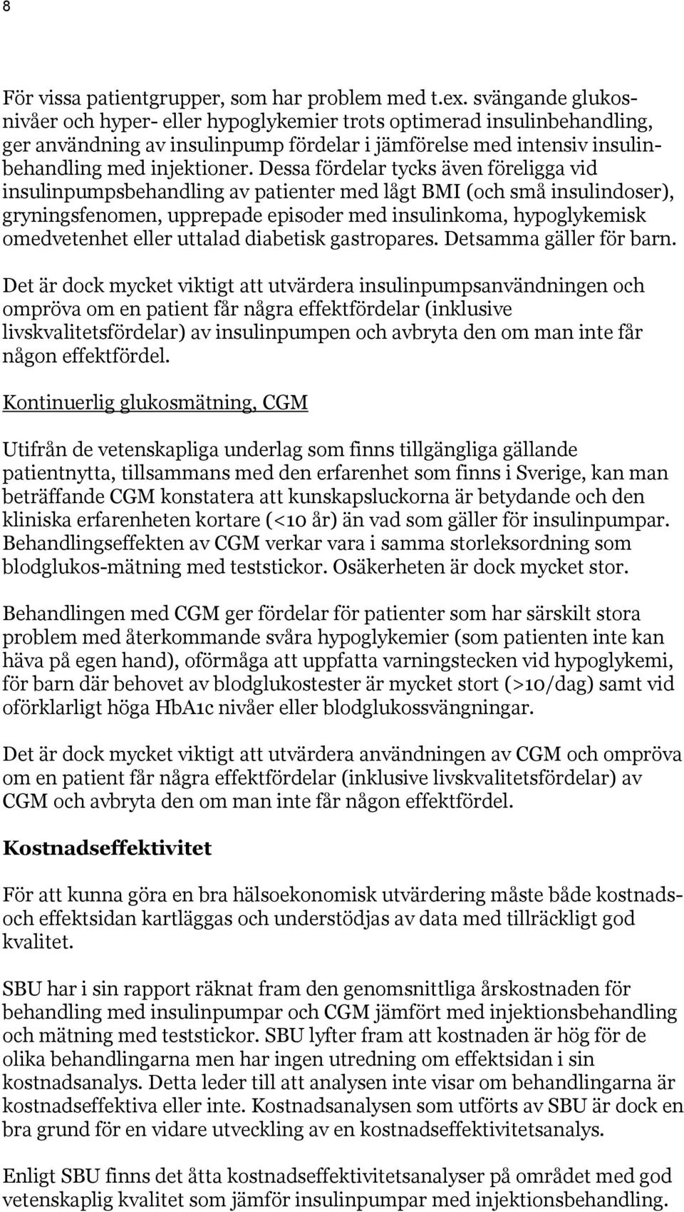 Dessa fördelar tycks även föreligga vid insulinpumpsbehandling av patienter med lågt BMI (och små insulindoser), gryningsfenomen, upprepade episoder med insulinkoma, hypoglykemisk omedvetenhet eller