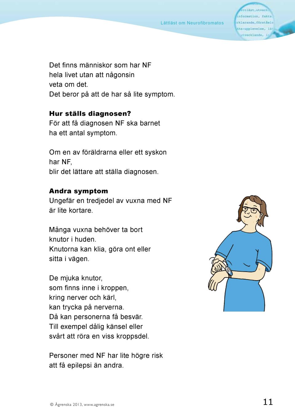 Andra symptom Ungefär en tredjedel av vuxna med NF är lite kortare. Många vuxna behöver ta bort knutor i huden. Knutorna kan klia, göra ont eller sitta i vägen.