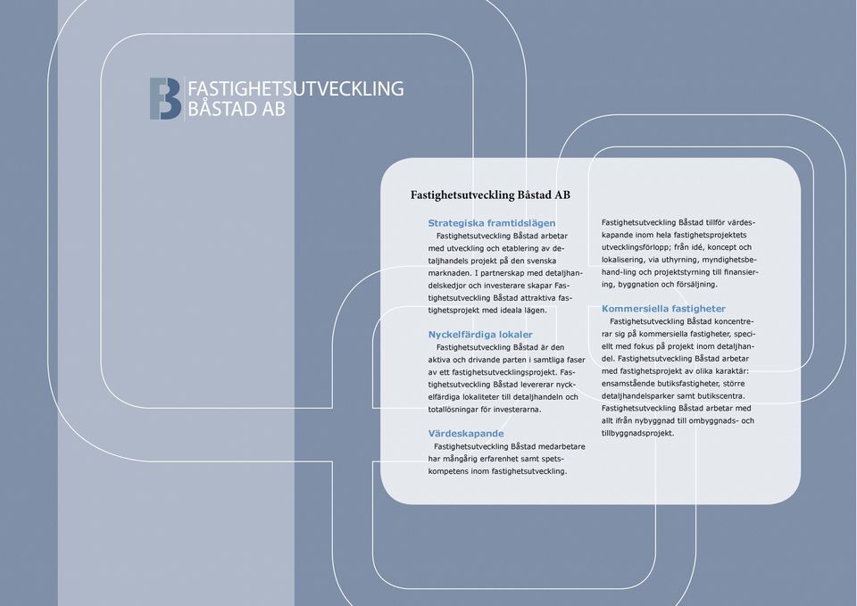 Nyckelfärdiga lokaler Fastighetsutveckling Båstad är den aktiva och drivande parten i samtliga faser av ett fastighetsutvecklingsprojekt.