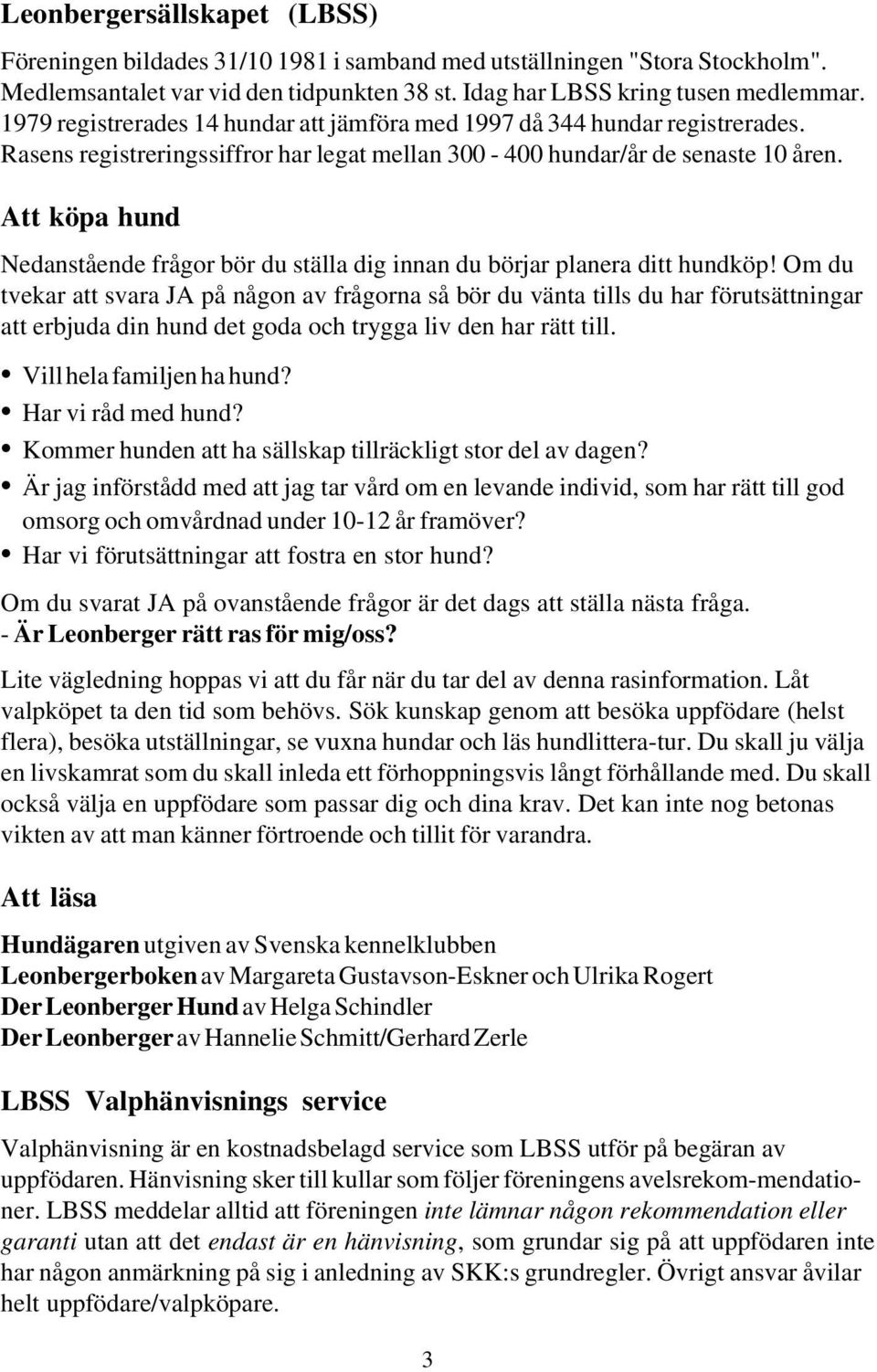 Att köpa hund Nedanstående frågor bör du ställa dig innan du börjar planera ditt hundköp!
