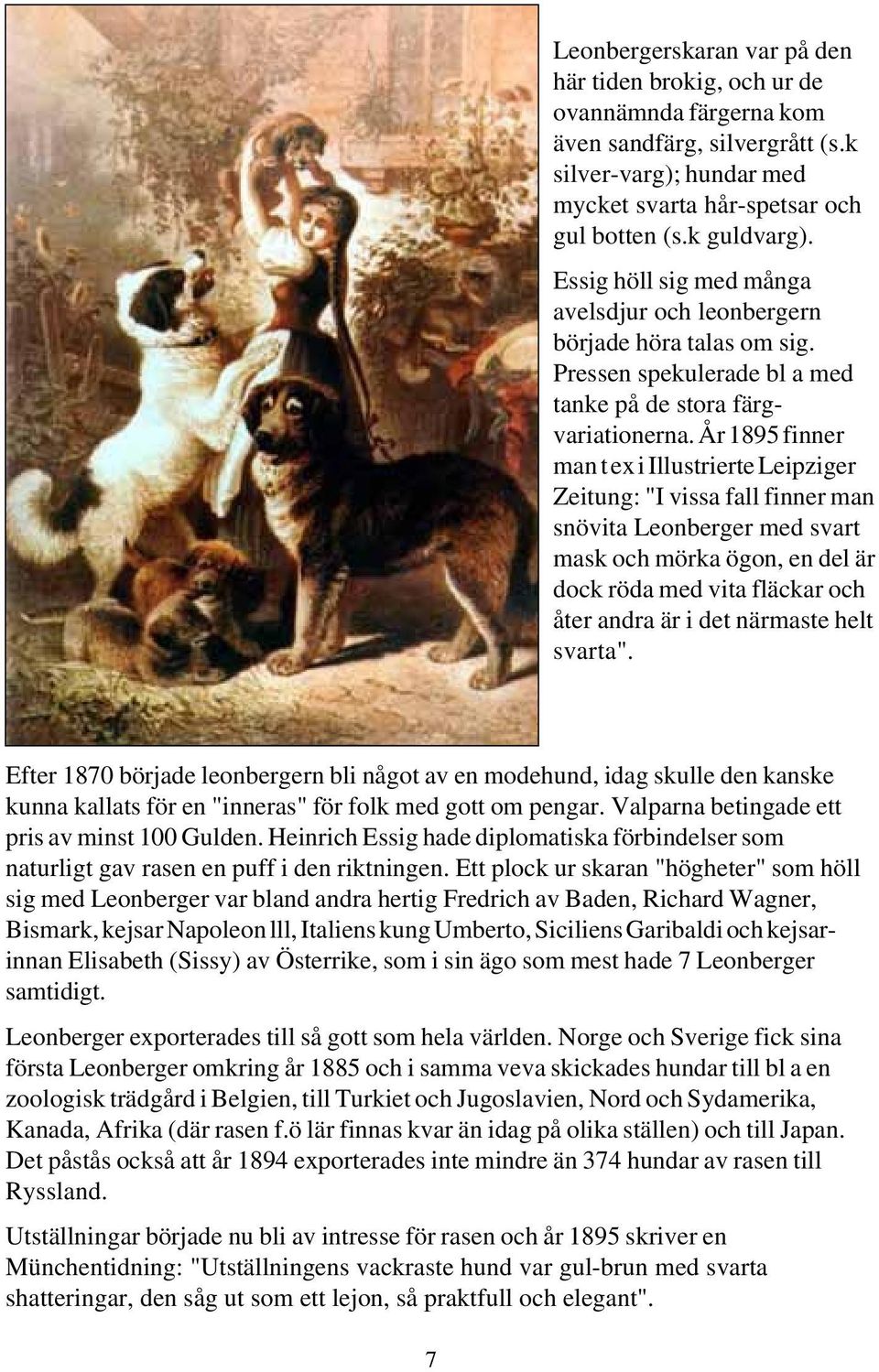 År 1895 finner man t ex i Illustrierte Leipziger Zeitung: "I vissa fall finner man snövita Leonberger med svart mask och mörka ögon, en del är dock röda med vita fläckar och åter andra är i det