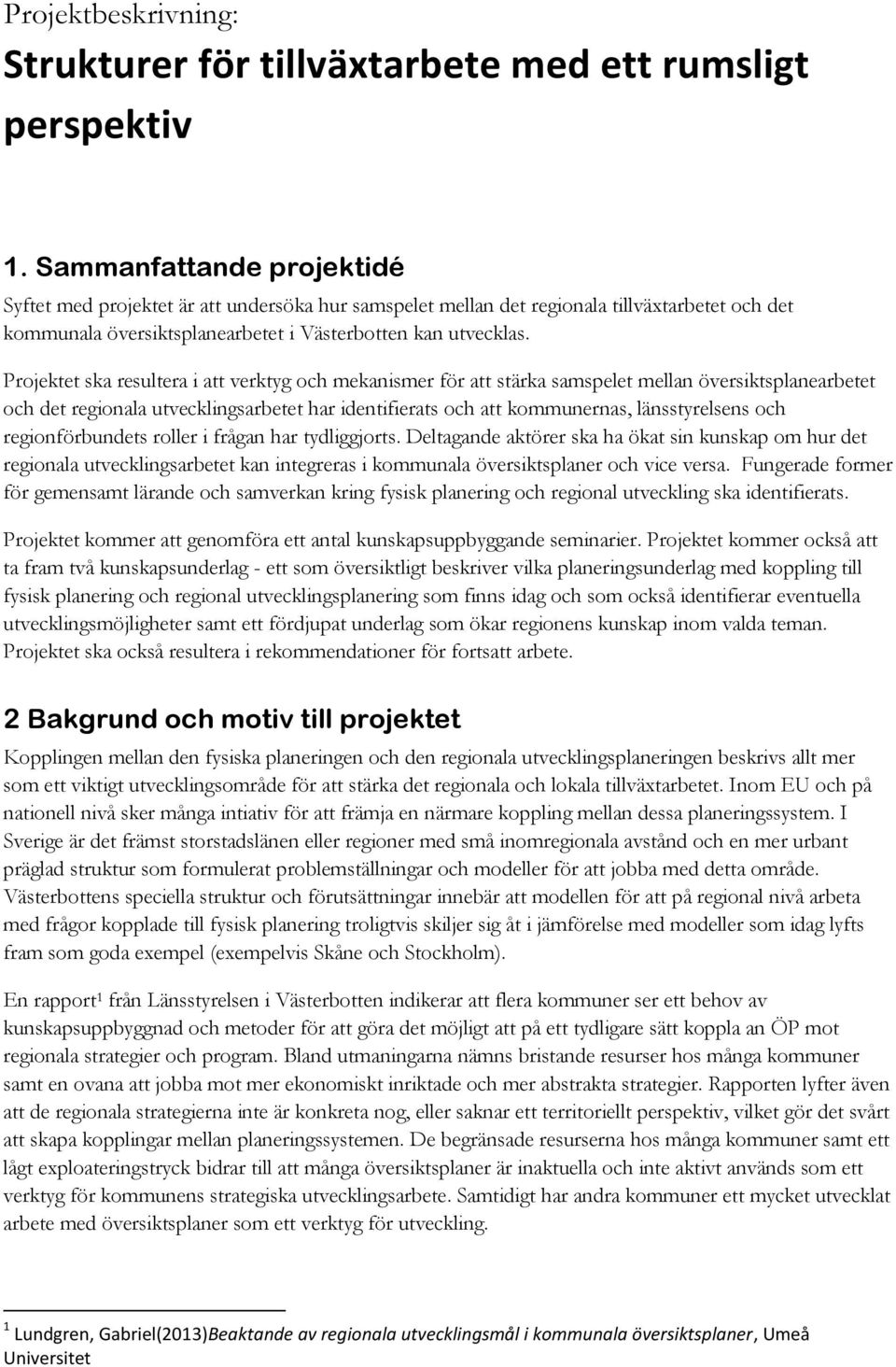 Projektet ska resultera i att verktyg och mekanismer för att stärka samspelet mellan översiktsplanearbetet och det regionala utvecklingsarbetet har identifierats och att kommunernas, länsstyrelsens