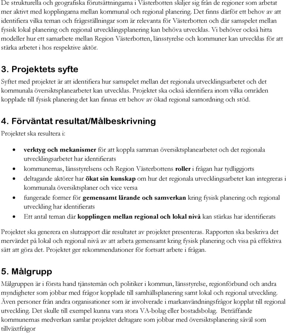 behöva utvecklas. Vi behöver också hitta modeller hur ett samarbete mellan Region Västerbotten, länsstyrelse och kommuner kan utvecklas för att stärka arbetet i hos respektive aktör. 3.