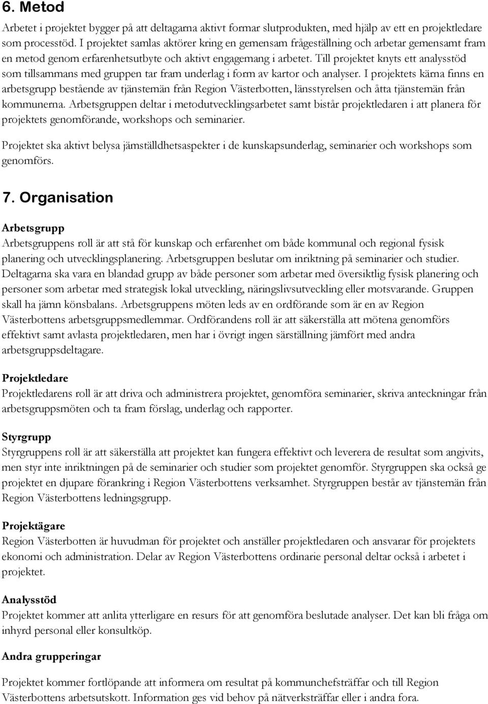 Till projektet knyts ett analysstöd som tillsammans med gruppen tar fram underlag i form av kartor och analyser.