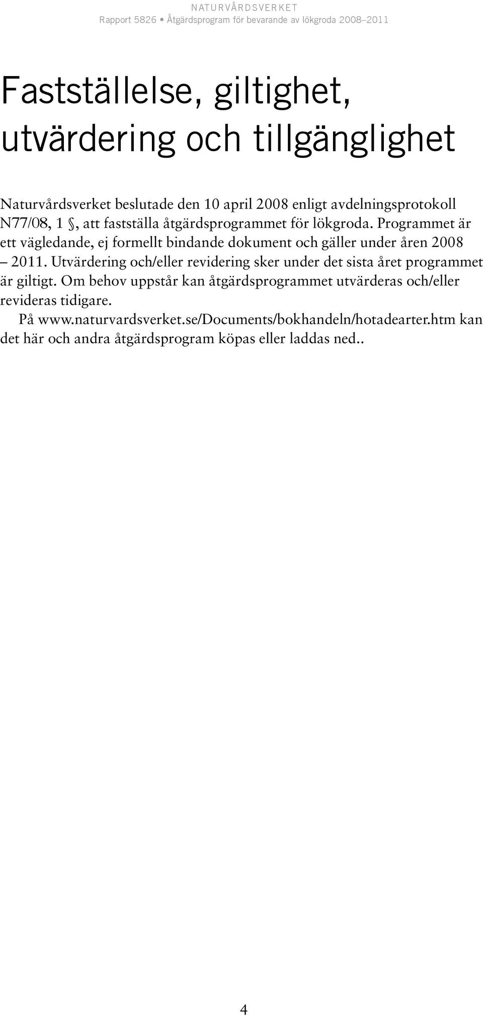 Utvärdering och/eller revidering sker under det sista året programmet är giltigt.