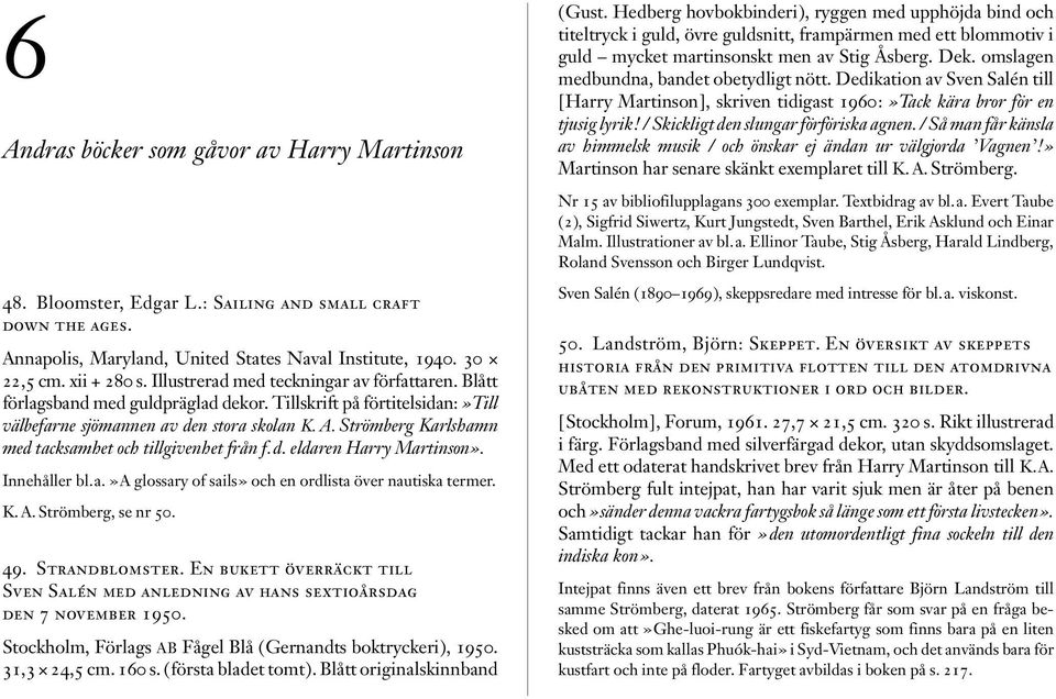 Strömberg Karlshamn med tacksamhet och tillgivenhet från f.d. eldaren Harry Martinson». Innehåller bl.a.»a glossary of sails» och en ordlista över nautiska termer. K. A. Strömberg, se nr 50. 49.