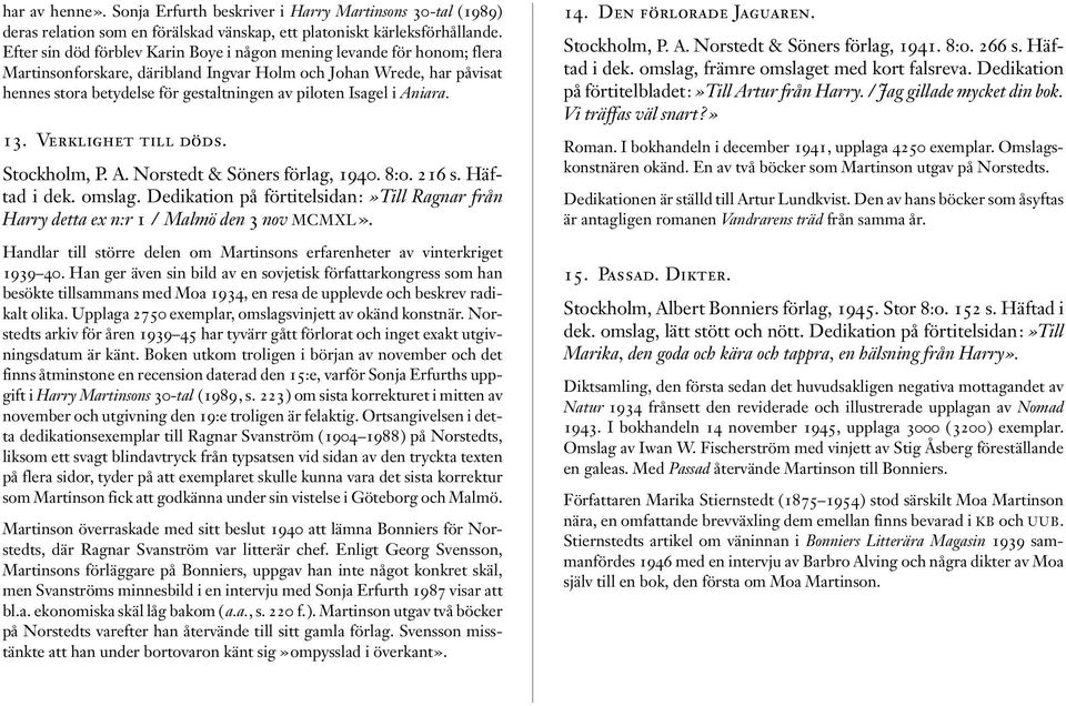 Isagel i Aniara. 13. Verklighet till döds. Stockholm, P. A. Norstedt & Söners förlag, 1940. 8:o. 216 s. Häftad i dek. omslag.