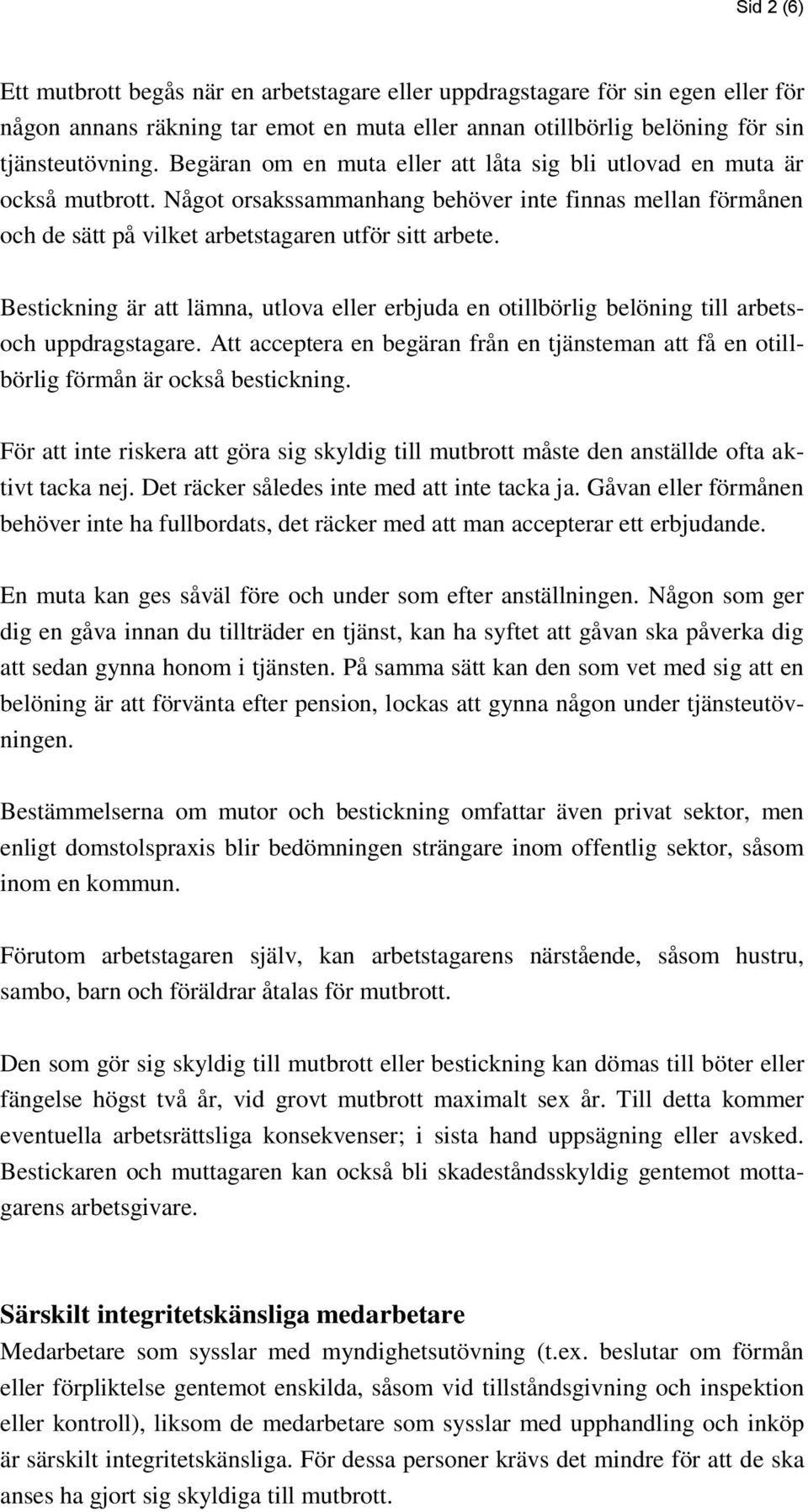 Bestickning är att lämna, utlova eller erbjuda en otillbörlig belöning till arbets- och uppdragstagare. Att acceptera en begäran från en tjänsteman att få en otillbörlig förmån är också bestickning.