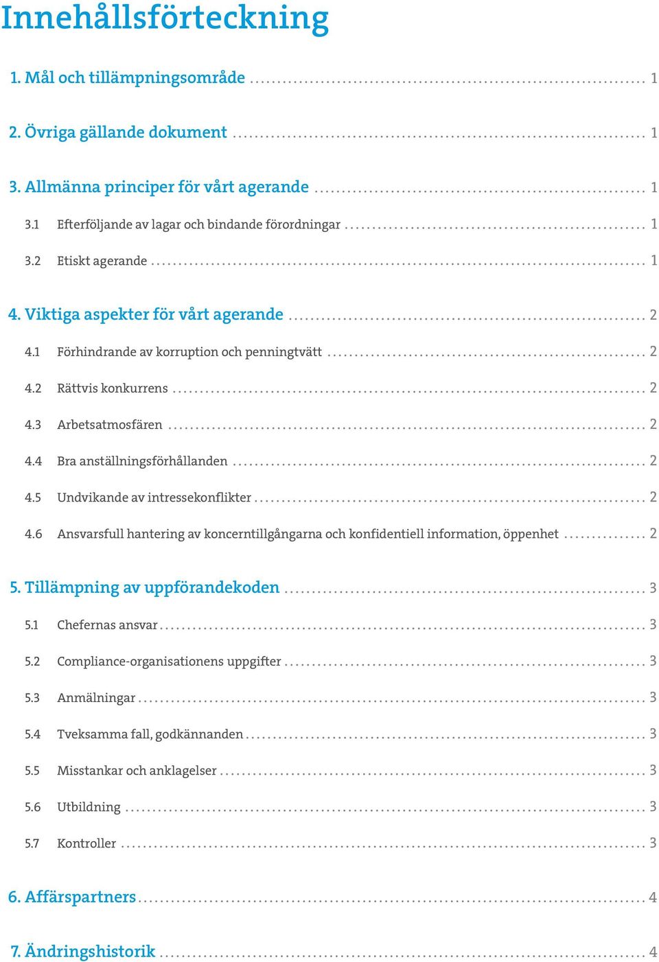 4 Bra anställningsförhållanden 2 4.5 Undvikande av intressekonflikter 2 4.6 Ansvarsfull hantering av koncerntillgångarna och konfidentiell information, öppenhet 2 5.