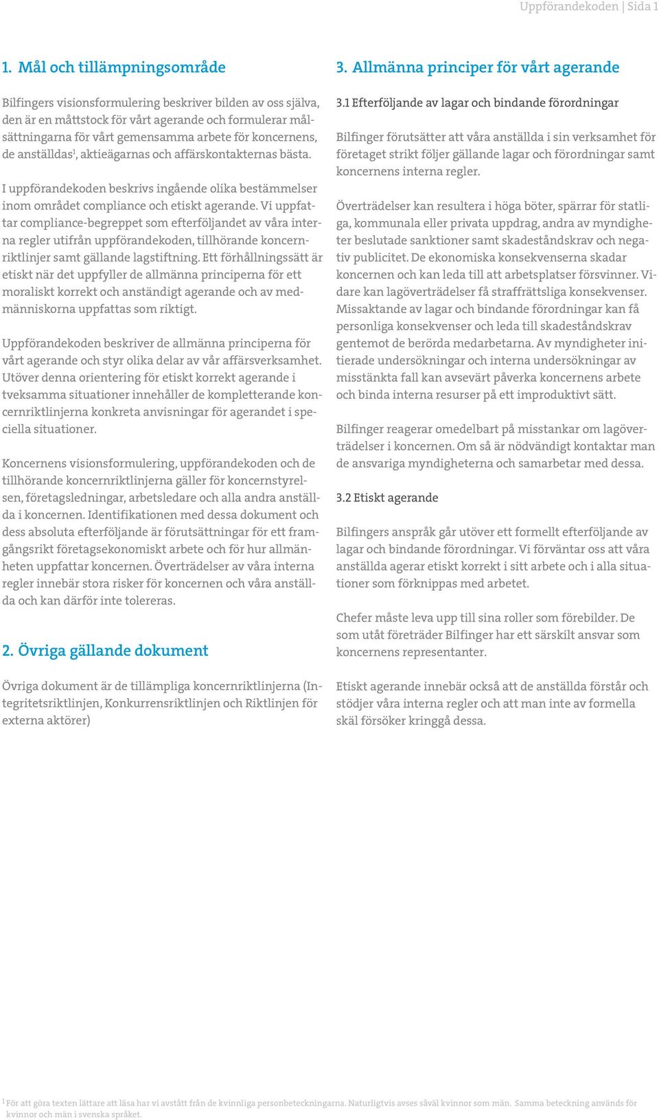 koncernens, de anställdas 1, aktieägarnas och affärskontakternas bästa. I uppförandekoden beskrivs ingående olika bestämmelser inom området compliance och etiskt agerande.