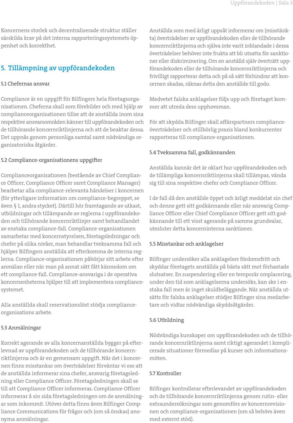 Cheferna skall som förebilder och med hjälp av complianceorganisationen tillse att de anställda inom sina respektive ansvarsområden känner till uppförandekoden och de tillhörande koncernriktlinjerna