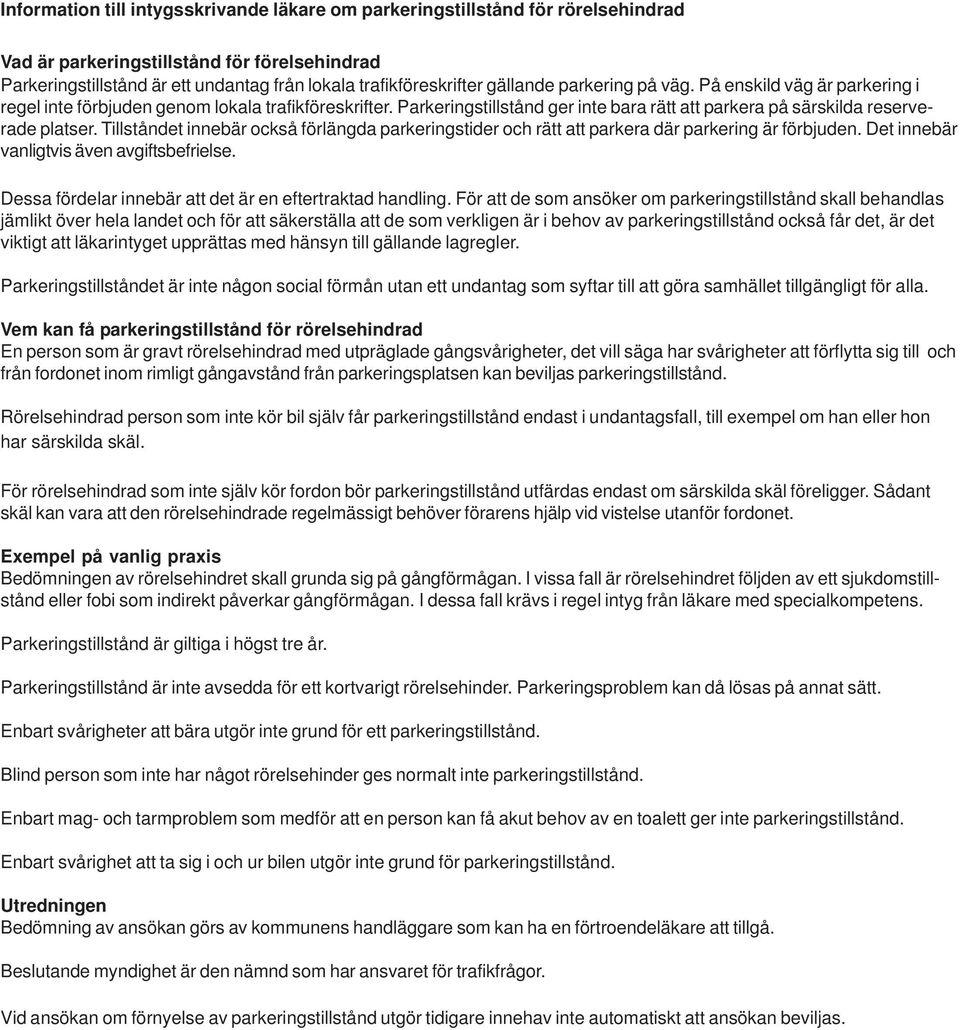 Tillståndet innebär också förlängda parkeringstider och rätt att parkera där parkering är förbjuden. Det innebär vanligtvis även avgiftsbefrielse.