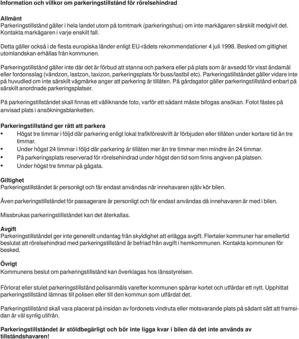 Parkeringstillstånd gäller inte där det är förbud att stanna och parkera eller på plats som är avsedd för visst ändamål eller fordonsslag (vändzon, lastzon, taxizon, parkeringsplats för buss/lastbil