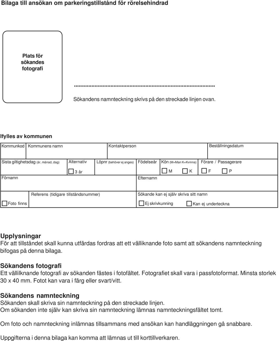 Passagerare Förnamn 3 år Efternamn M K F P Referens (tidigare tillståndsnummer) Sökande kan ej själv skriva sitt namn Foto finns Ej skrivkunning Kan ej underteckna Upplysningar För att tillståndet