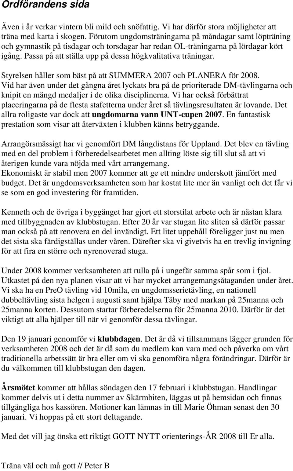 Passa på att ställa upp på dessa högkvalitativa träningar. Styrelsen håller som bäst på att SUMMERA 2007 och PLANERA för 2008.
