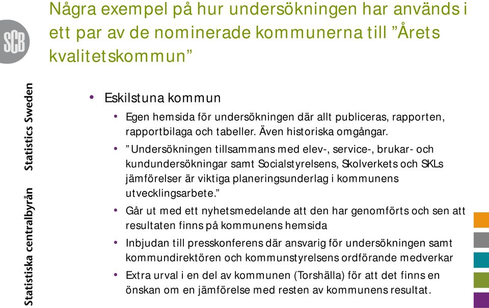 Undersökningen tillsammans med elev-, service-, brukar- och kundundersökningar samt Socialstyrelsens, Skolverkets och SKLs jämförelser är viktiga planeringsunderlag i kommunens utvecklingsarbete.