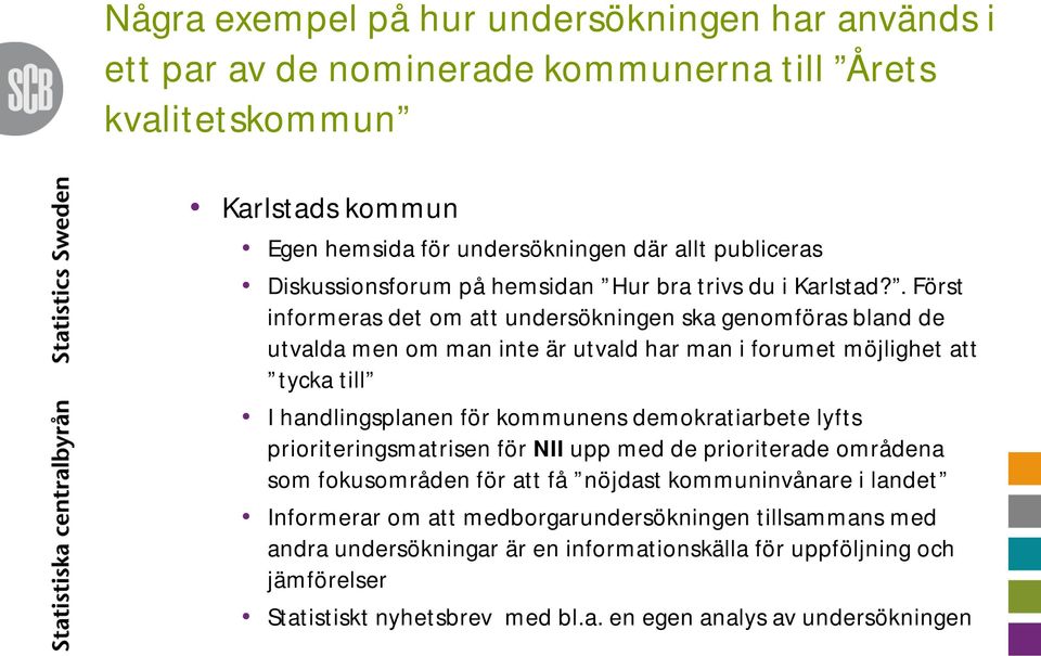 . Först informeras det om att undersökningen ska genomföras bland de utvalda men om man inte är utvald har man i forumet möjlighet att tycka till I handlingsplanen för kommunens