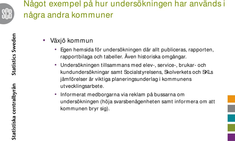 Undersökningen tillsammans med elev-, service-, brukar- och kundundersökningar samt Socialstyrelsens, Skolverkets och SKLs