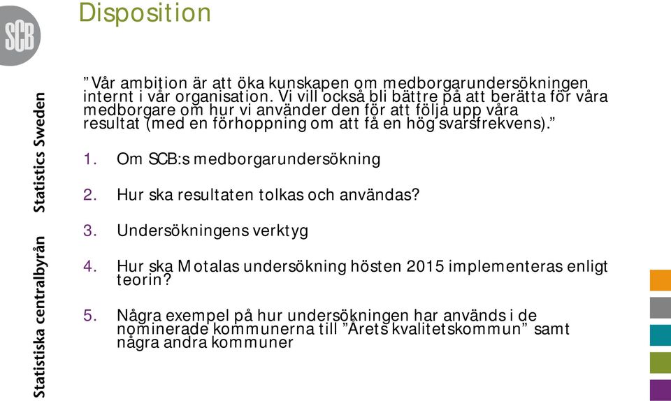 få en hög svarsfrekvens). 1. Om SCB:s medborgarundersökning 2. Hur ska resultaten tolkas och användas? 3. Undersökningens verktyg 4.